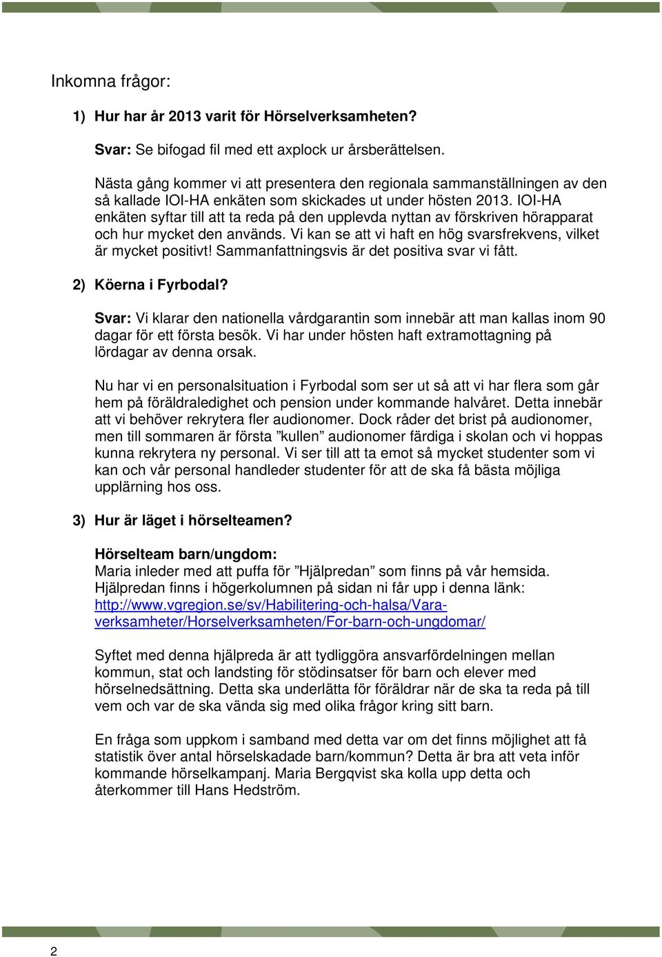 IOI-HA enkäten syftar till att ta reda på den upplevda nyttan av förskriven hörapparat och hur mycket den används. Vi kan se att vi haft en hög svarsfrekvens, vilket är mycket positivt!