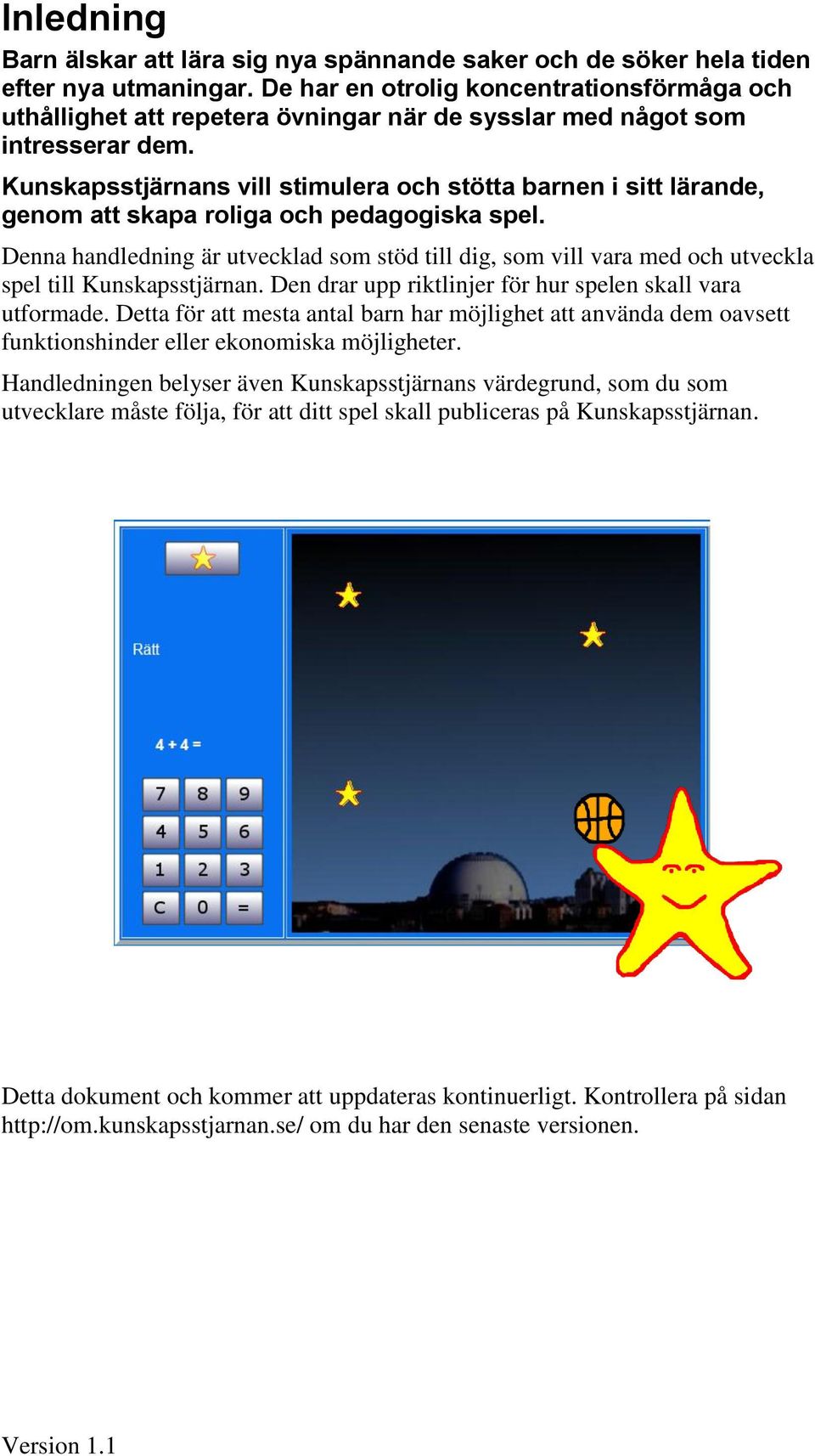 Kunskapsstjärnans vill stimulera och stötta barnen i sitt lärande, genom att skapa roliga och pedagogiska spel.