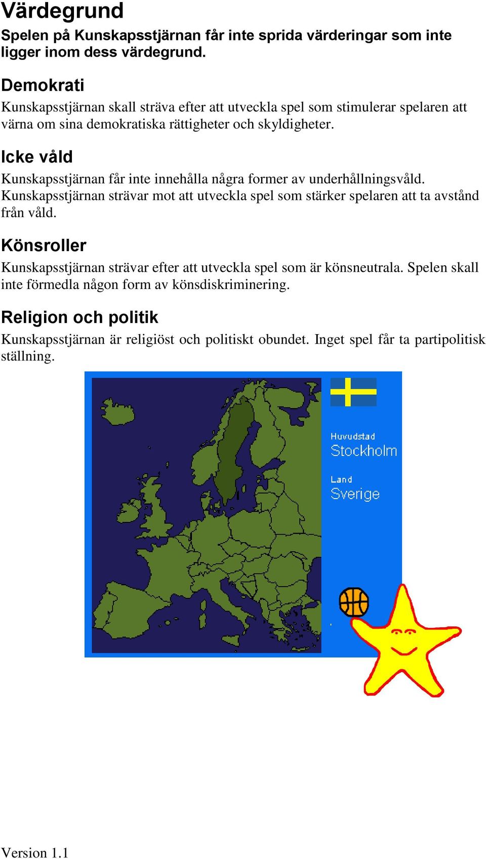 Icke våld Kunskapsstjärnan får inte innehålla några former av underhållningsvåld.