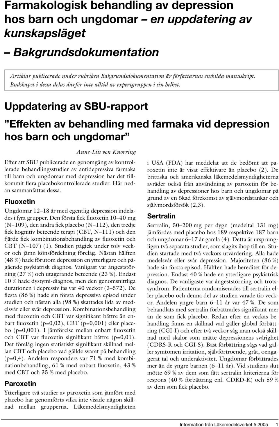 Uppdatering av SBU-rapport Effekten av behandling med farmaka vid depression hos barn och ungdomar Anne-Liis von Knorring Efter att SBU publicerade en genomgång av kontrollerade behandlingsstudier av