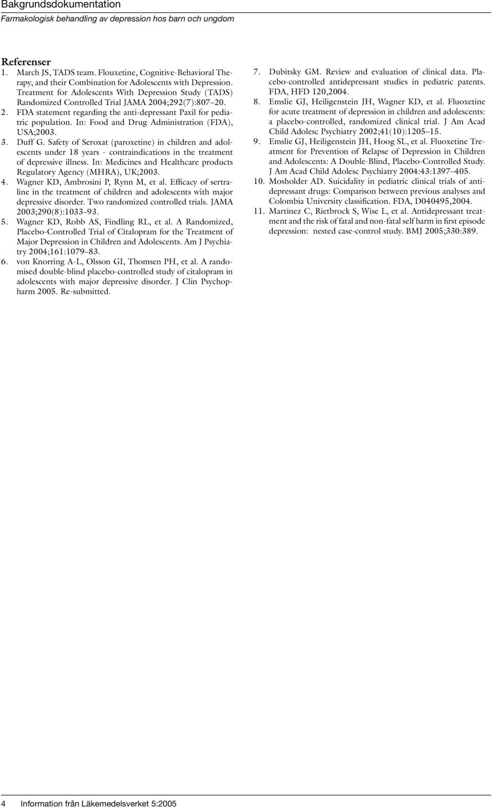 In: Food and Drug Administration (FDA), USA;2003. 3. Duff G. Safety of Seroxat (paroxetine) in children and adolescents under 18 years - contraindications in the treatment of depressive illness.