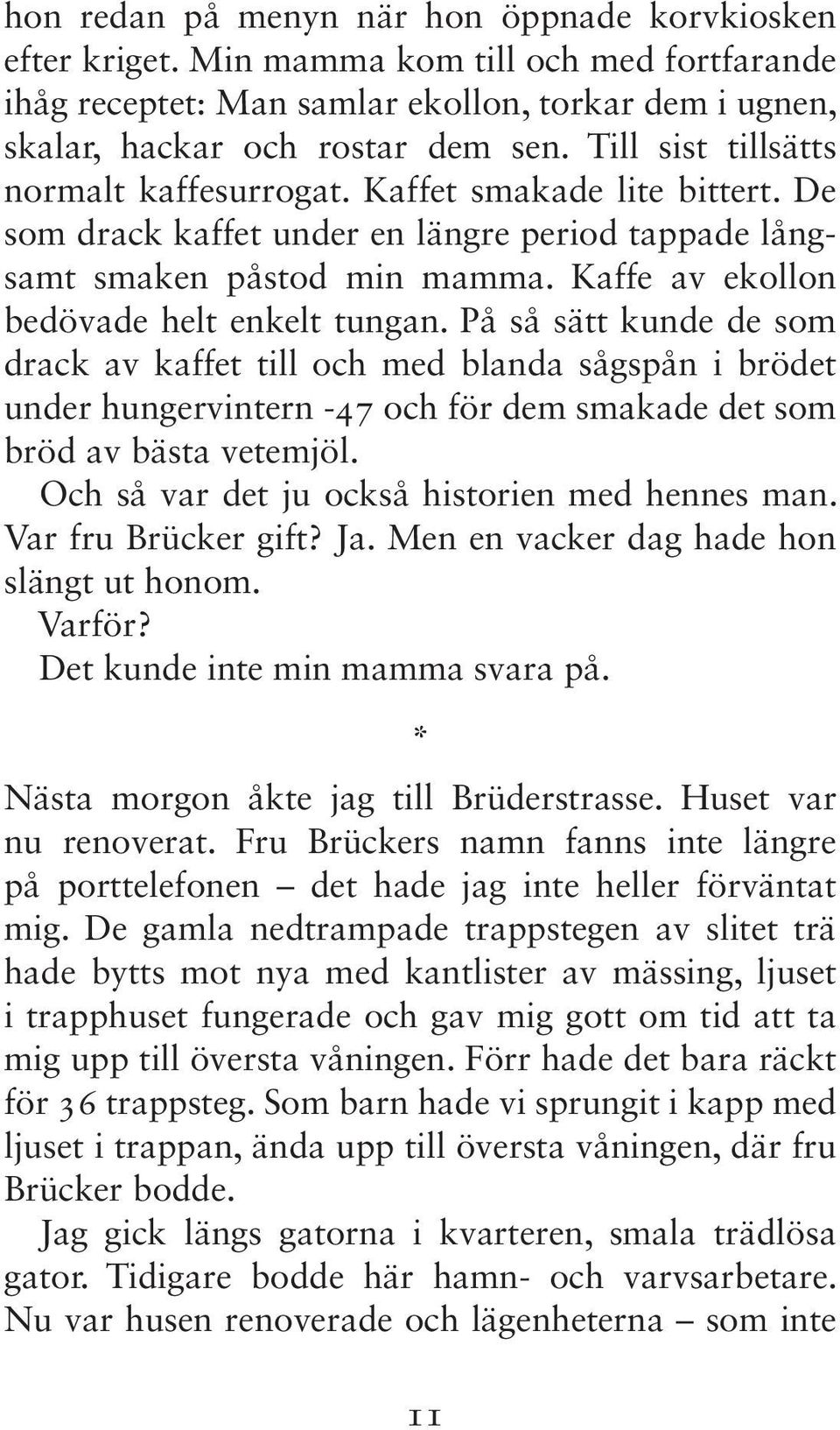 Kaffe av ek ollon bedövade helt enkelt tungan. På så sätt kunde de som drack av kaffet till och med blanda sågspån i brödet under hung ervintern -47 och för dem smakade det som bröd av bästa vetemjöl.