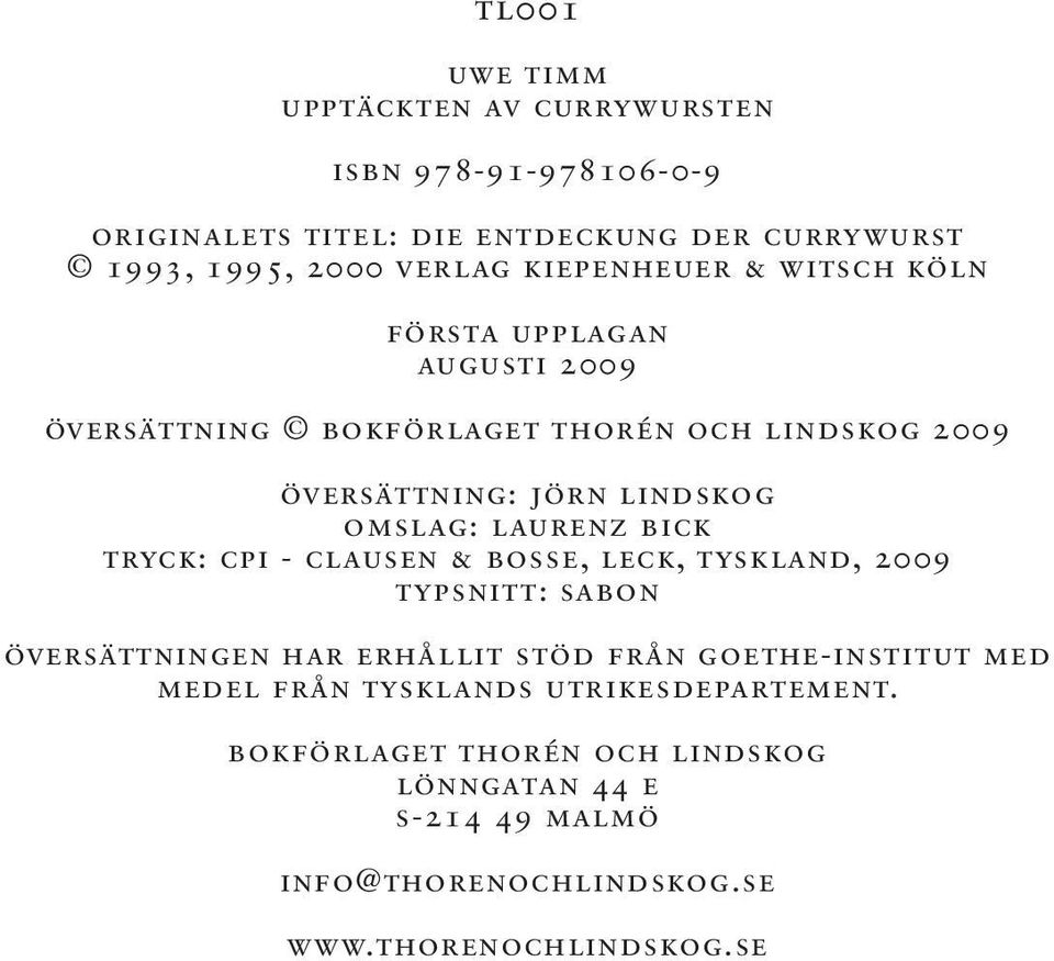 laurenz bick tryck: cpi - clausen & bosse, leck, tyskland, 2009 typsnitt: sabon översättningen har erhållit stöd från goethe-institut med