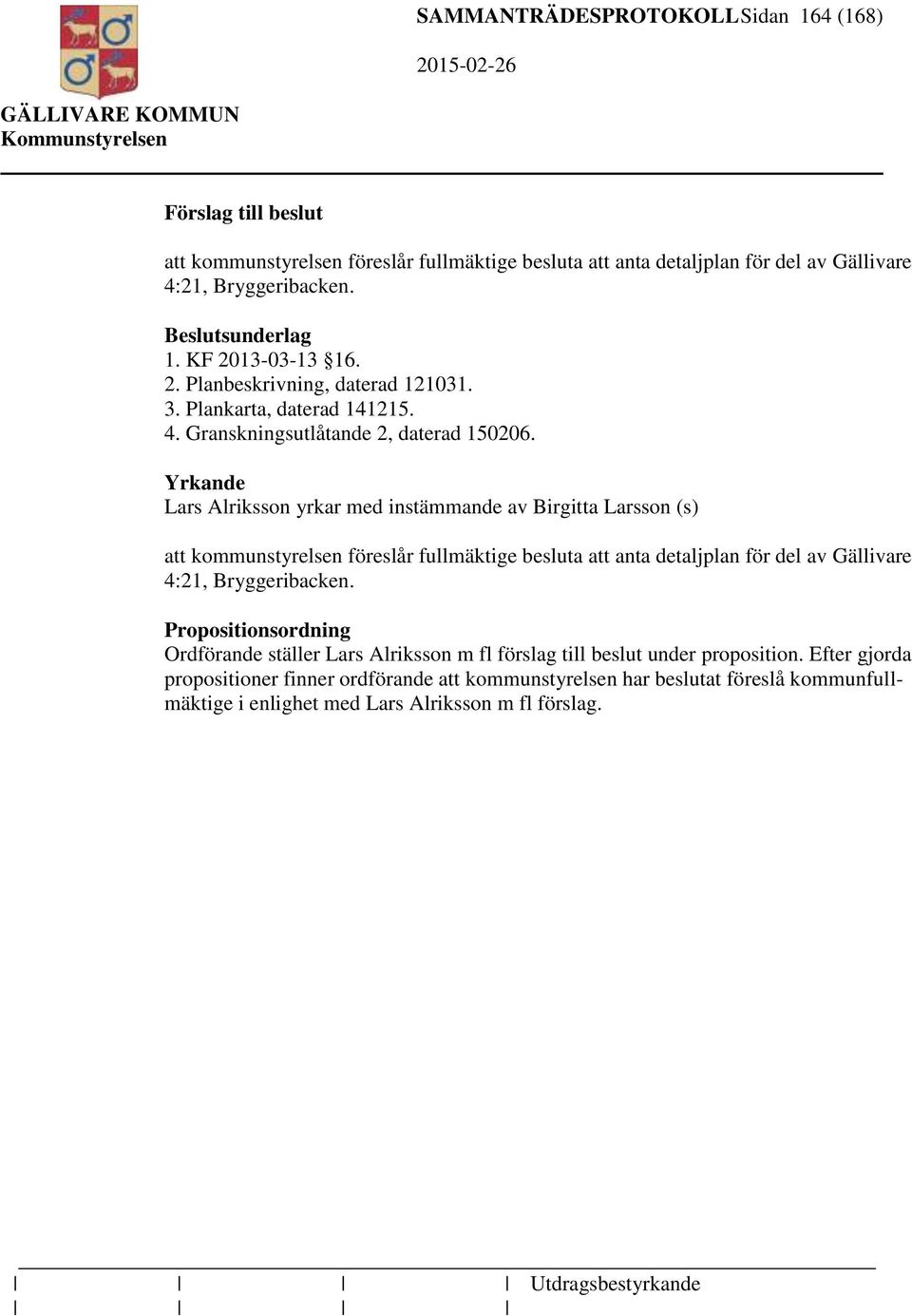 Yrkande Lars Alriksson yrkar med instämmande av Birgitta Larsson (s) att kommunstyrelsen föreslår fullmäktige besluta att anta detaljplan för del av Gällivare 4:21, Bryggeribacken.