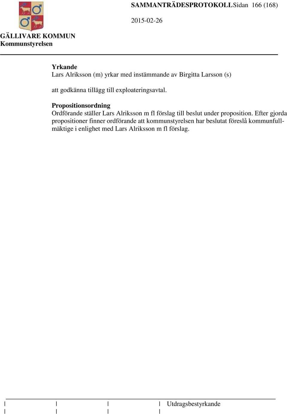 Propositionsordning Ordförande ställer Lars Alriksson m fl förslag till beslut under proposition.