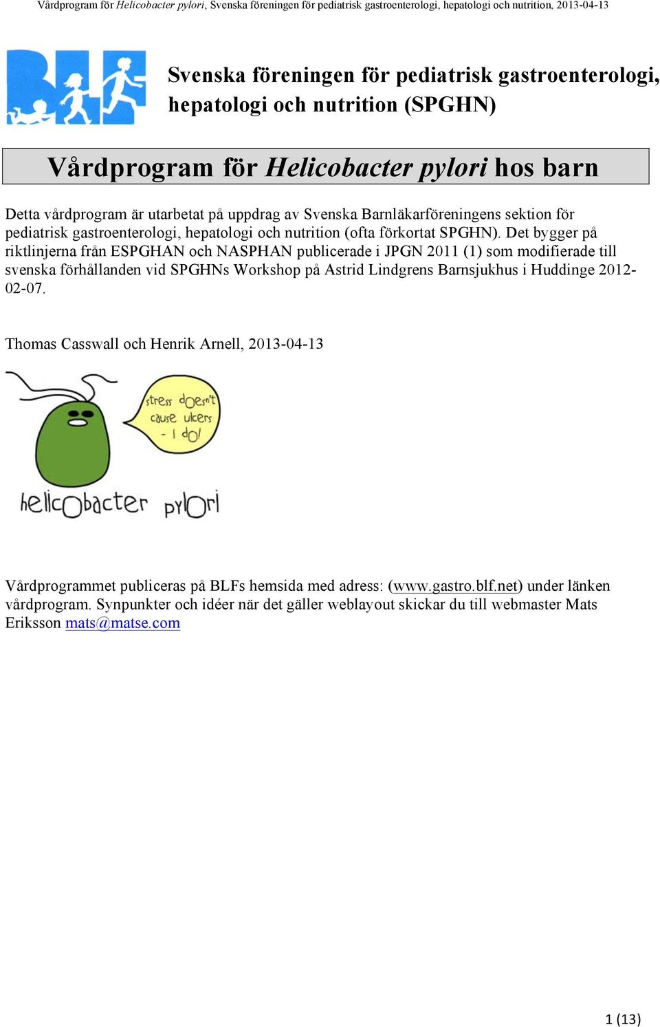 Det bygger på riktlinjerna från ESPGHAN och NASPHAN publicerade i JPGN 2011 (1) som modifierade till svenska förhållanden vid SPGHNs Workshop på Astrid Lindgrens Barnsjukhus i Huddinge
