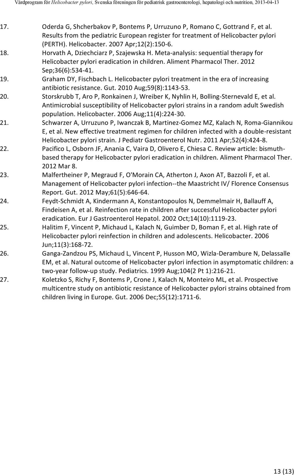 Graham DY, Fischbach L. Helicobacter pylori treatment in the era of increasing antibiotic resistance. Gut. 2010 Aug;59(8):1143-53. 20. Storskrubb T, Aro P, Ronkainen J, Wreiber K, Nyhlin H, Bolling- Sternevald E, et al.