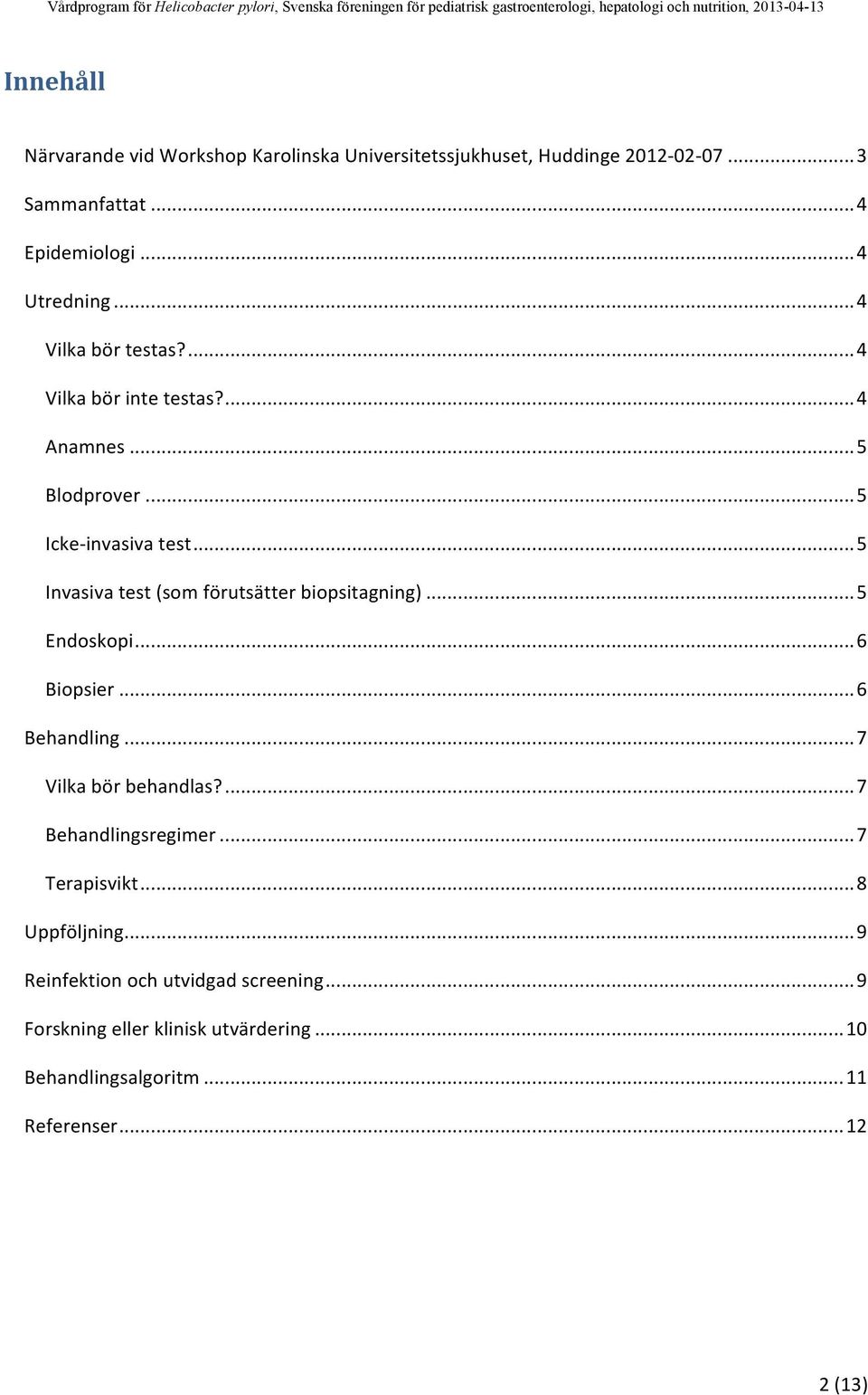 .. 5 Invasiva test (som förutsätter biopsitagning)... 5 Endoskopi... 6 Biopsier... 6 Behandling... 7 Vilka bör behandlas?