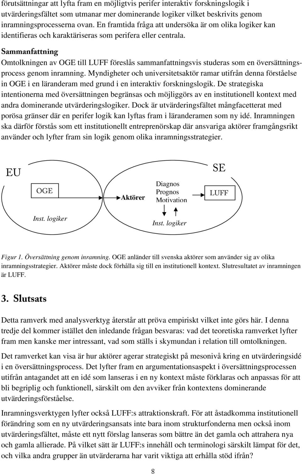 Sammanfattning Omtolkningen av OGE till LUFF föreslås sammanfattningsvis studeras som en översättningsprocess genom inramning.