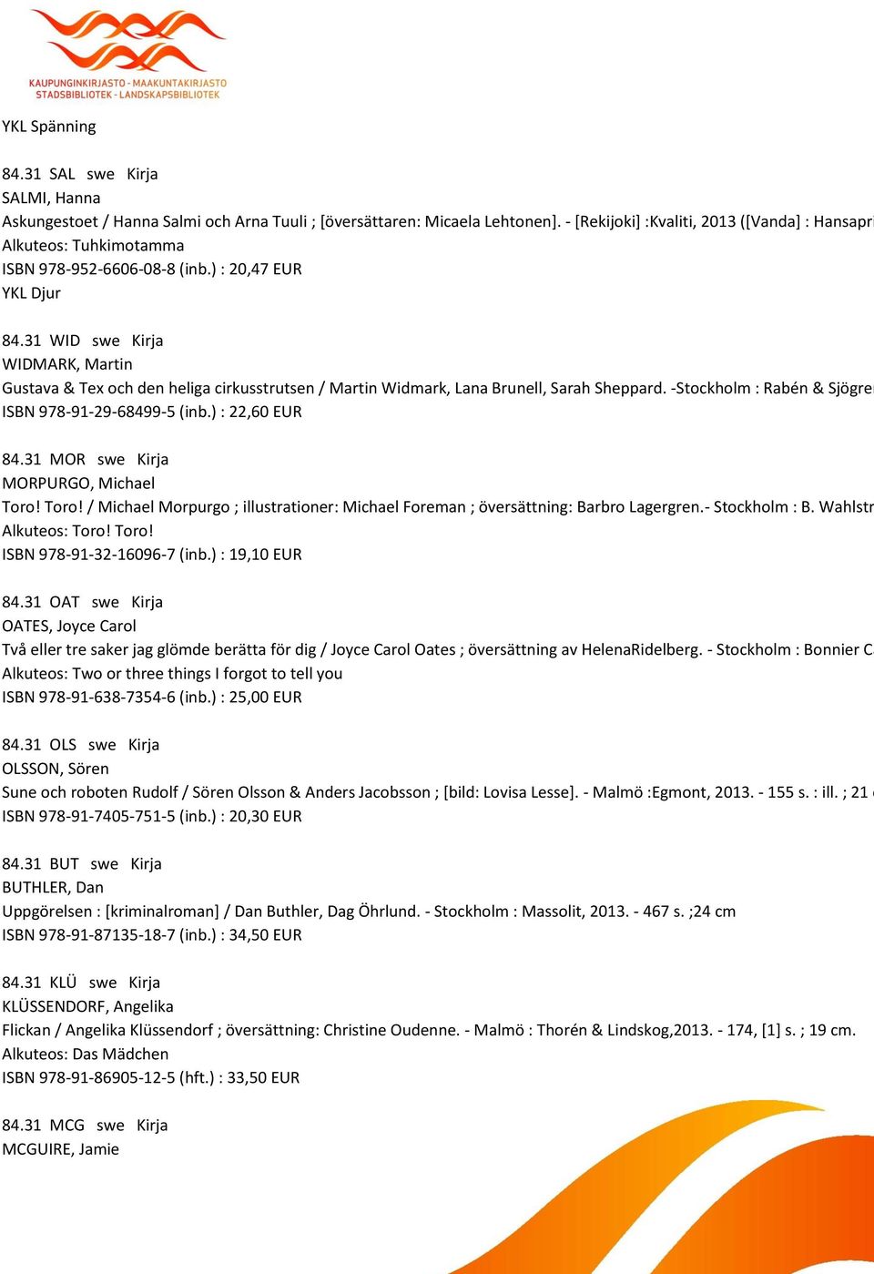 31 WID swe Kirja WIDMARK, Martin Gustava & Tex och den heliga cirkusstrutsen / Martin Widmark, Lana Brunell, Sarah Sheppard. -Stockholm : Rabén & Sjögren ISBN 978-91-29-68499-5 (inb.) : 22,60 EUR 84.