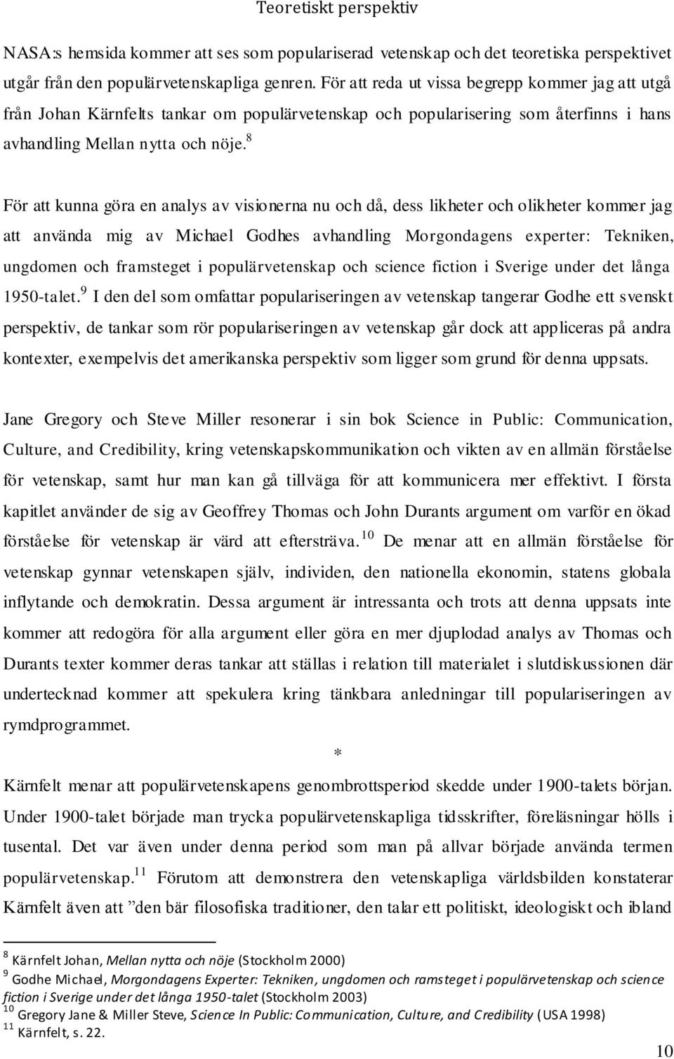 8 För att kunna göra en analys av visionerna nu och då, dess likheter och olikheter kommer jag att använda mig av Michael Godhes avhandling Morgondagens experter: Tekniken, ungdomen och framsteget i