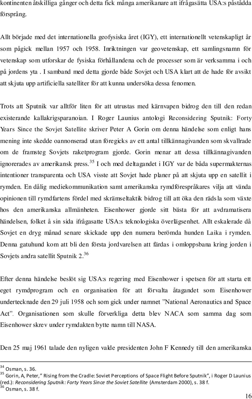 Inriktningen var geovetenskap, ett samlingsnamn för vetenskap som utforskar de fysiska förhållandena och de processer som är verksamma i och på jordens yta.