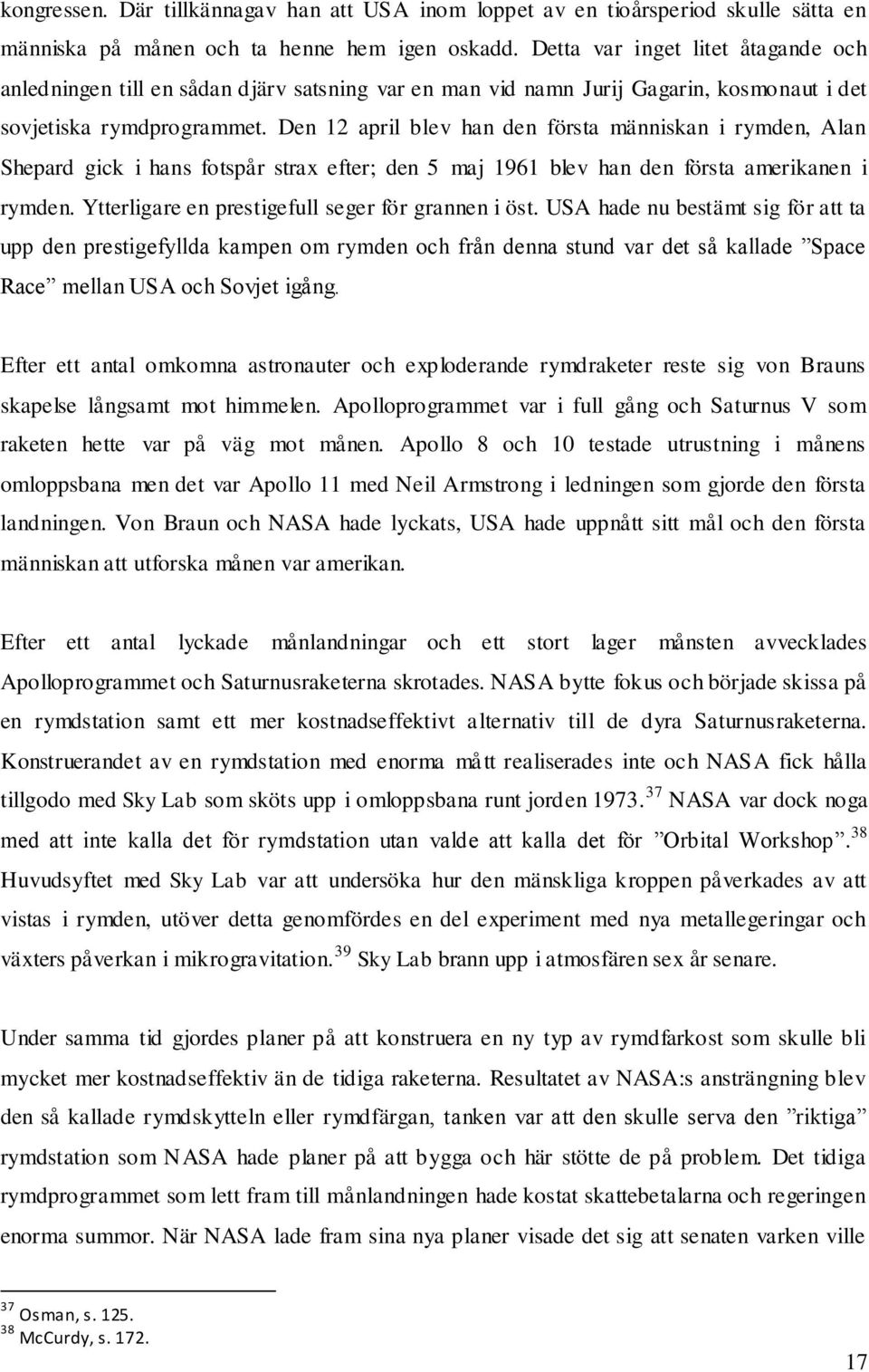 Den 12 april blev han den första människan i rymden, Alan Shepard gick i hans fotspår strax efter; den 5 maj 1961 blev han den första amerikanen i rymden.