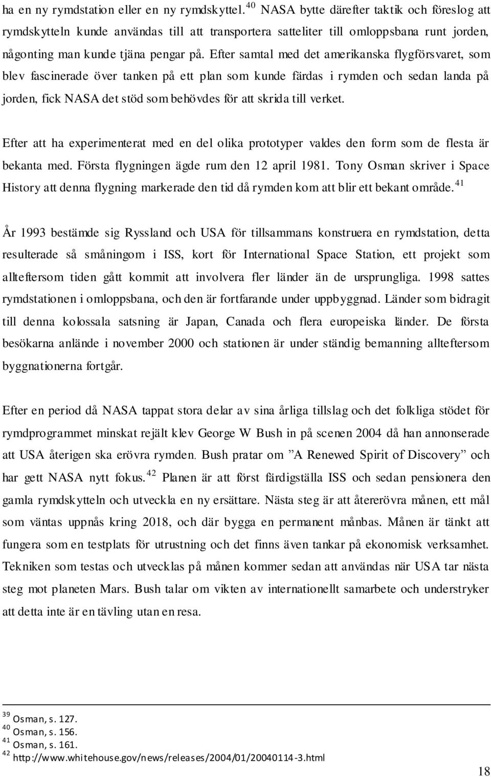 Efter samtal med det amerikanska flygförsvaret, som blev fascinerade över tanken på ett plan som kunde färdas i rymden och sedan landa på jorden, fick NASA det stöd som behövdes för att skrida till