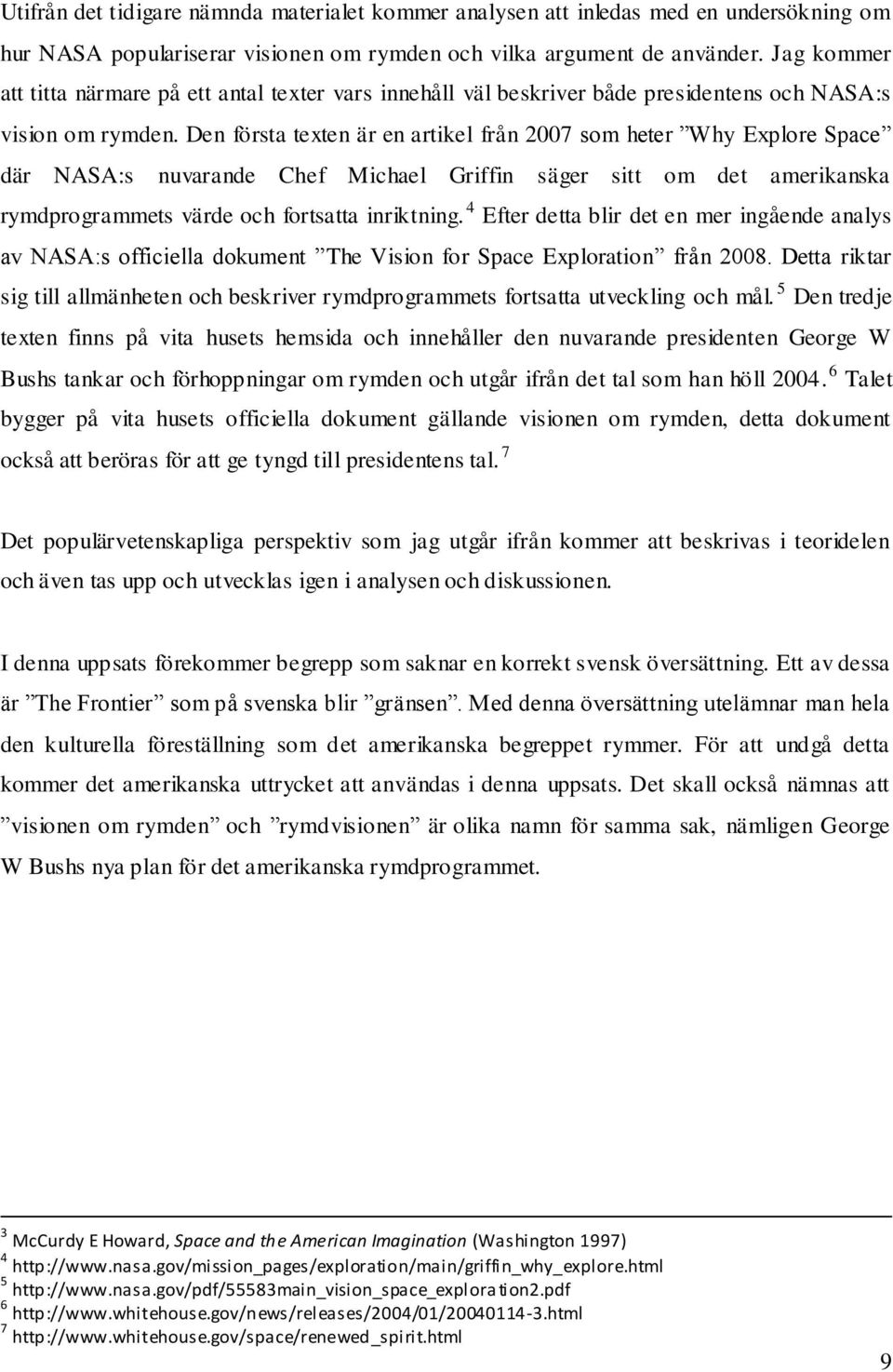 Den första texten är en artikel från 2007 som heter Why Explore Space där NASA:s nuvarande Chef Michael Griffin säger sitt om det amerikanska rymdprogrammets värde och fortsatta inriktning.