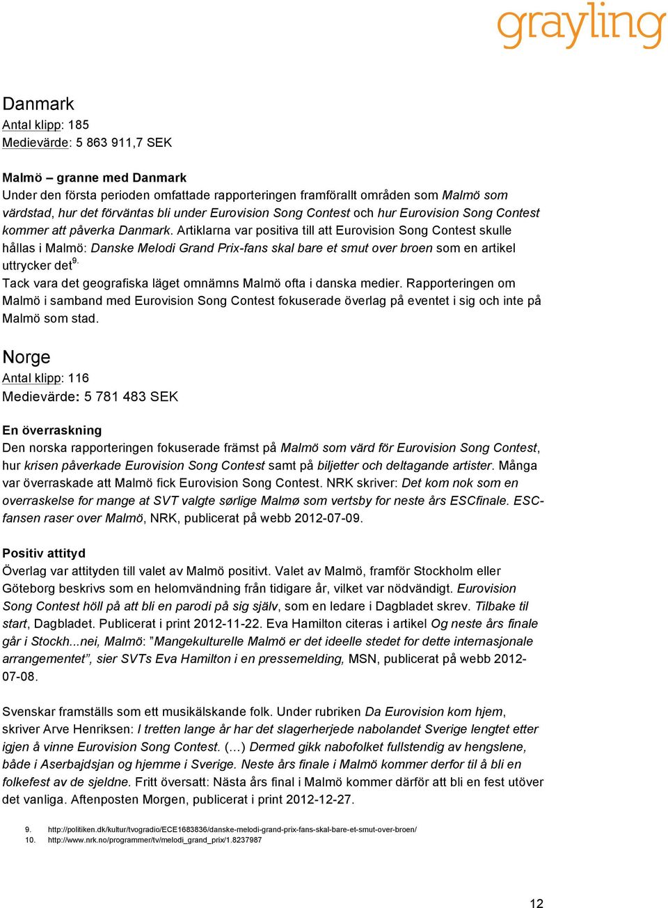 Artiklarna var positiva till att Eurovision Song Contest skulle hållas i Malmö: Danske Melodi Grand Prix-fans skal bare et smut over broen som en artikel uttrycker det 9.