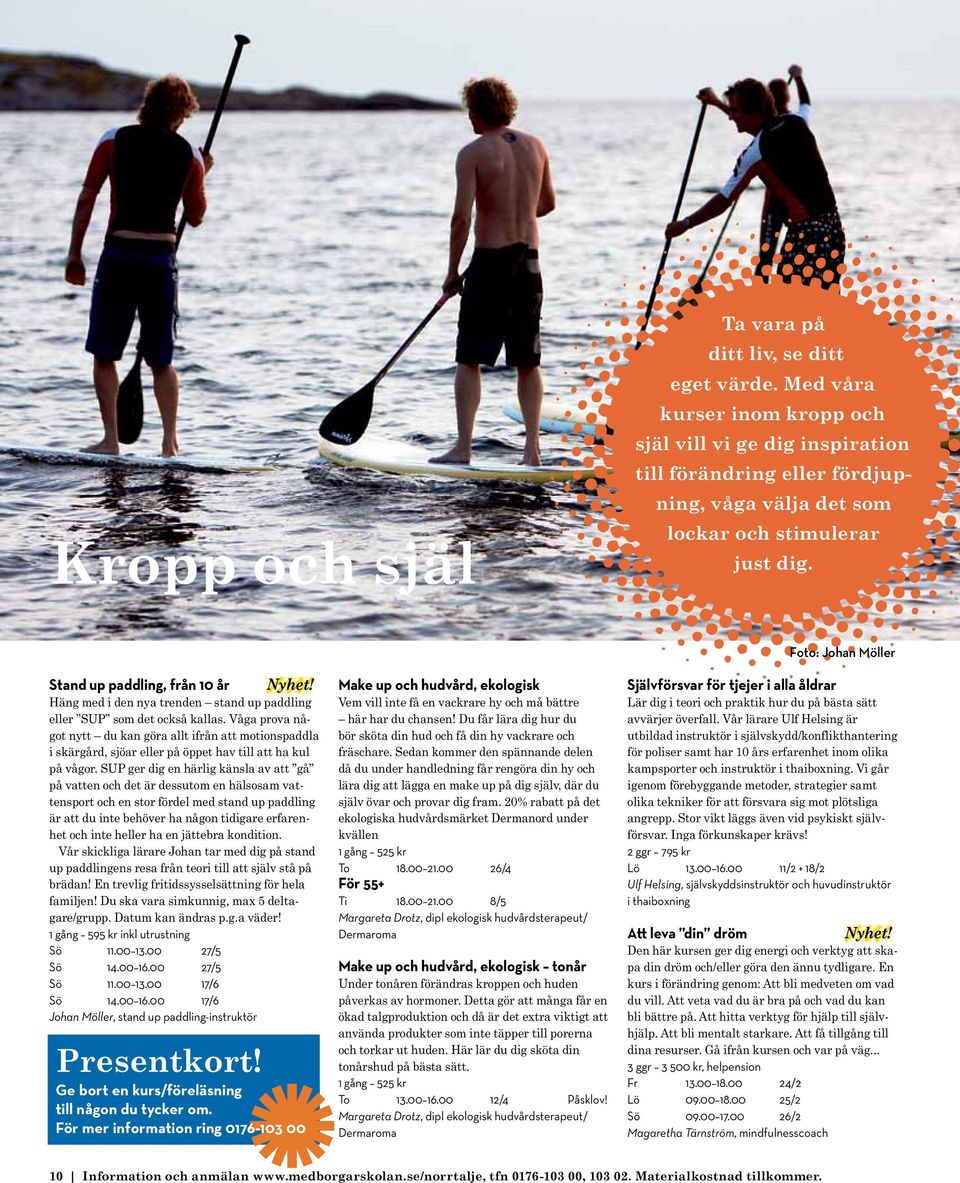 Stand up paddling, från 10 år Häng med i den nya trenden stand up paddling eller SUP som det också kallas.