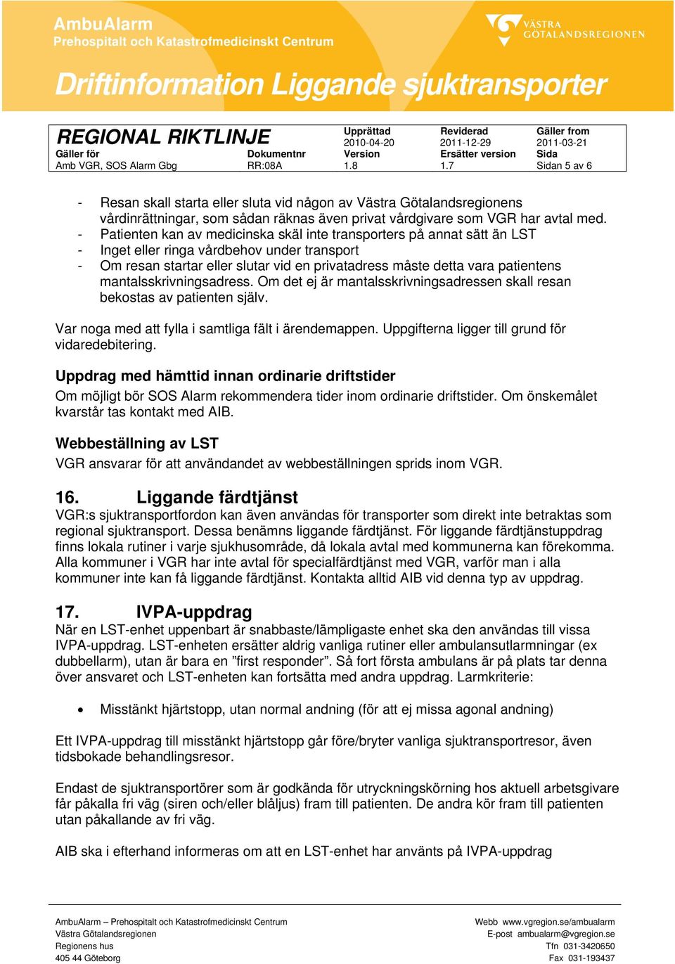 mantalsskrivningsadress. Om det ej är mantalsskrivningsadressen skall resan bekostas av patienten själv. Var noga med att fylla i samtliga fält i ärendemappen.