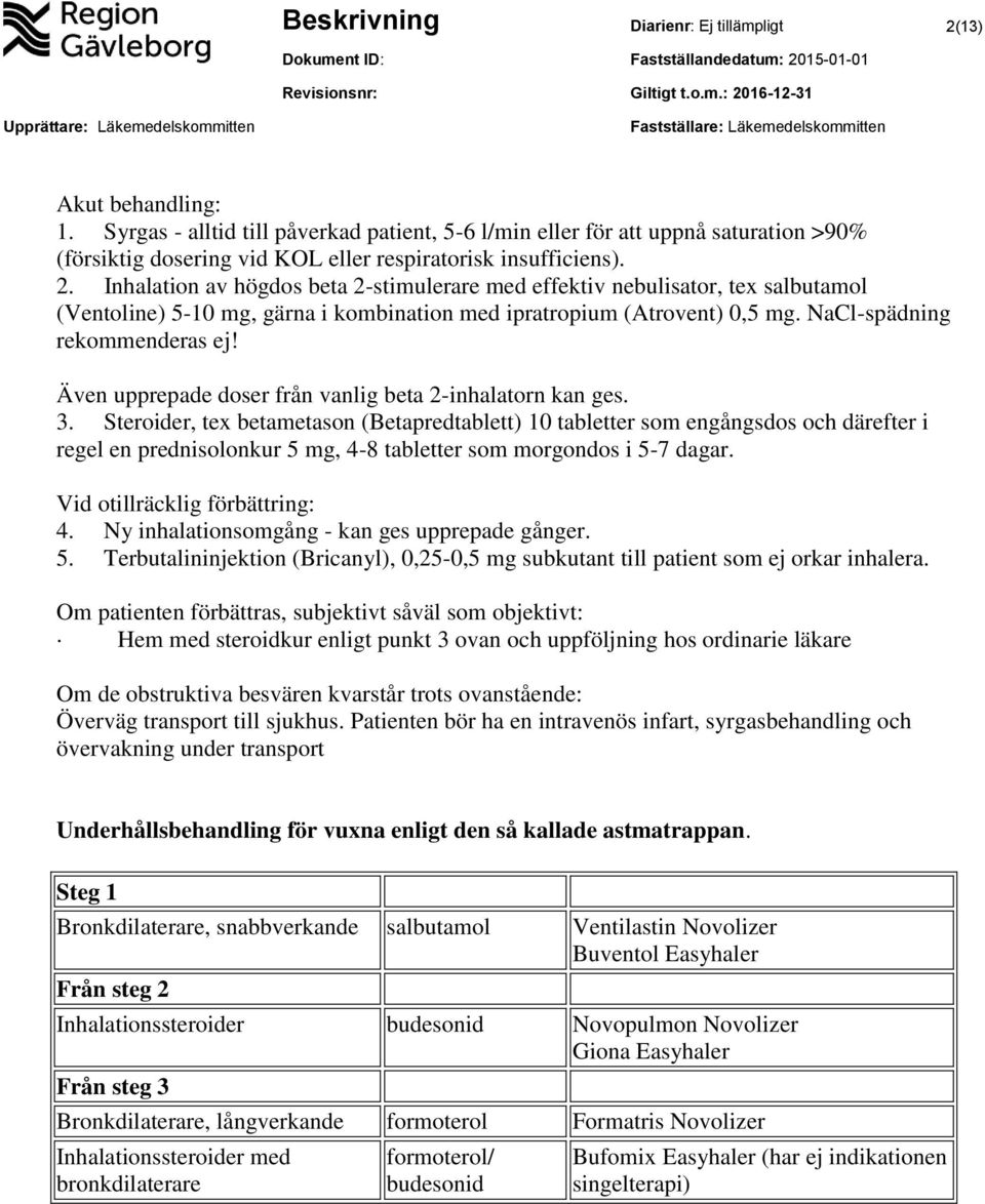 Inhalation av högdos beta 2-stimulerare med effektiv nebulisator, tex salbutamol (Ventoline) 5-10 mg, gärna i kombination med ipratropium (Atrovent) 0,5 mg. NaCl-spädning rekommenderas ej!