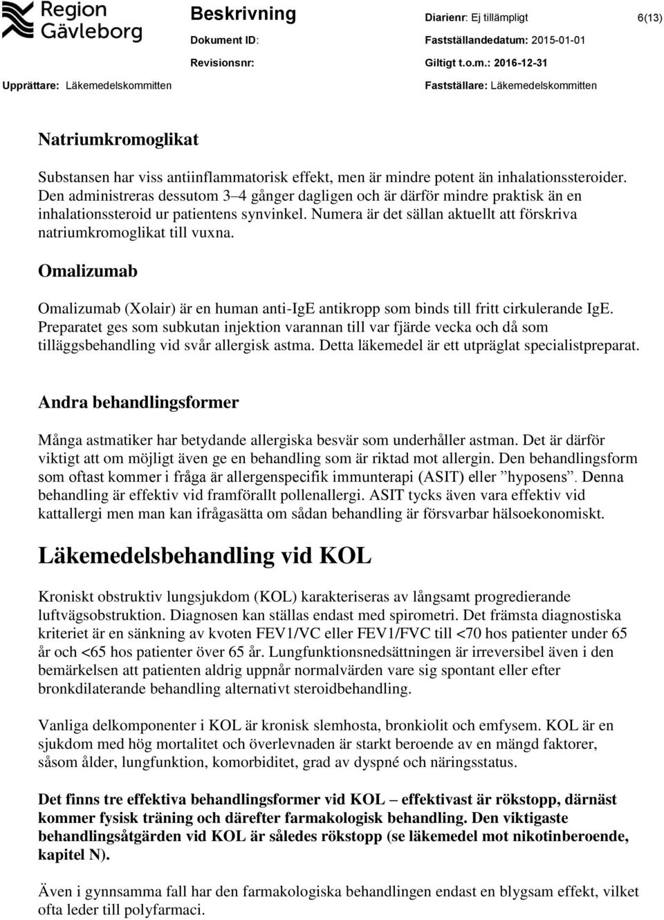 Numera är det sällan aktuellt att förskriva natriumkromoglikat till vuxna. Omalizumab Omalizumab (Xolair) är en human anti-ige antikropp som binds till fritt cirkulerande IgE.