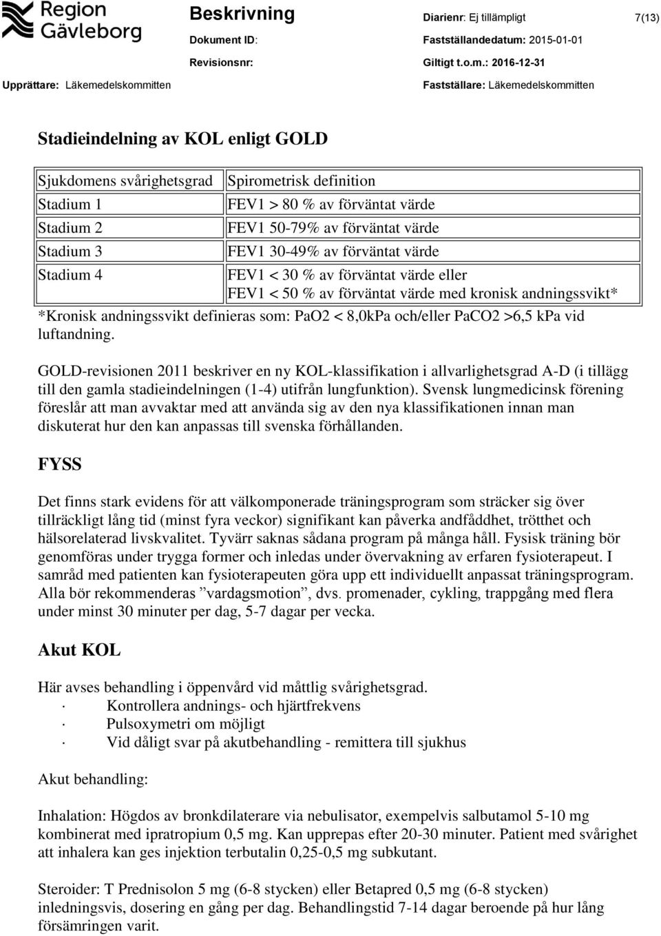 som: PaO2 < 8,0kPa och/eller PaCO2 >6,5 kpa vid luftandning.