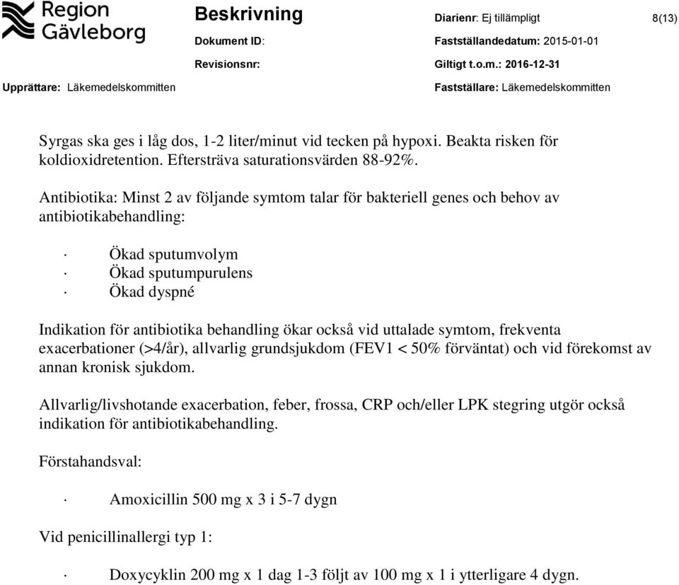 också vid uttalade symtom, frekventa exacerbationer (>4/år), allvarlig grundsjukdom (FEV1 < 50% förväntat) och vid förekomst av annan kronisk sjukdom.