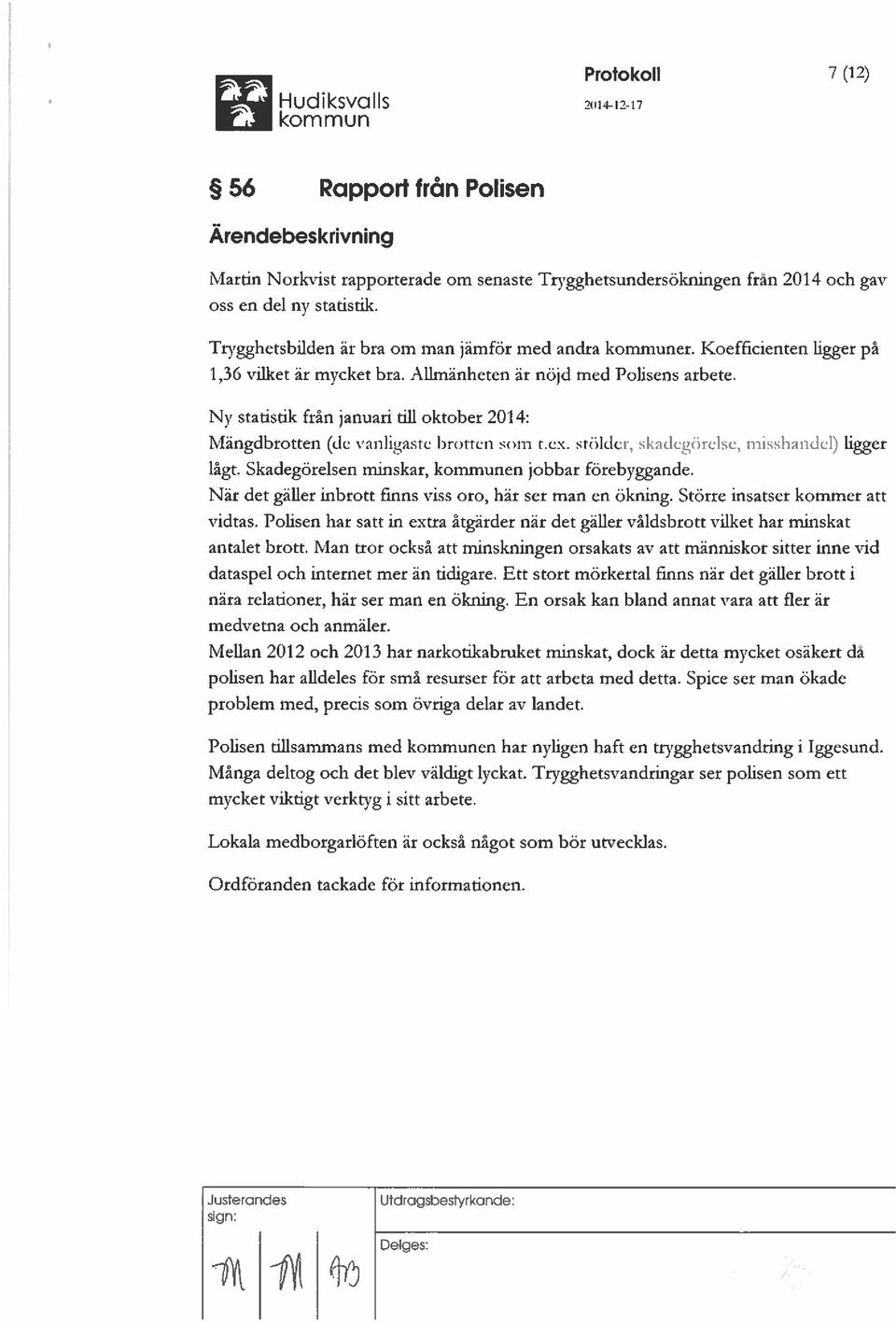 Ny statistik från januari till oktober 2014: Mängdbrotten (de vanligaste brotten som t.ex. stölder, skadegörelse, misshandel) ligger lågt. Skadegörelsen minskar, kommunen jobbar förebyggande.