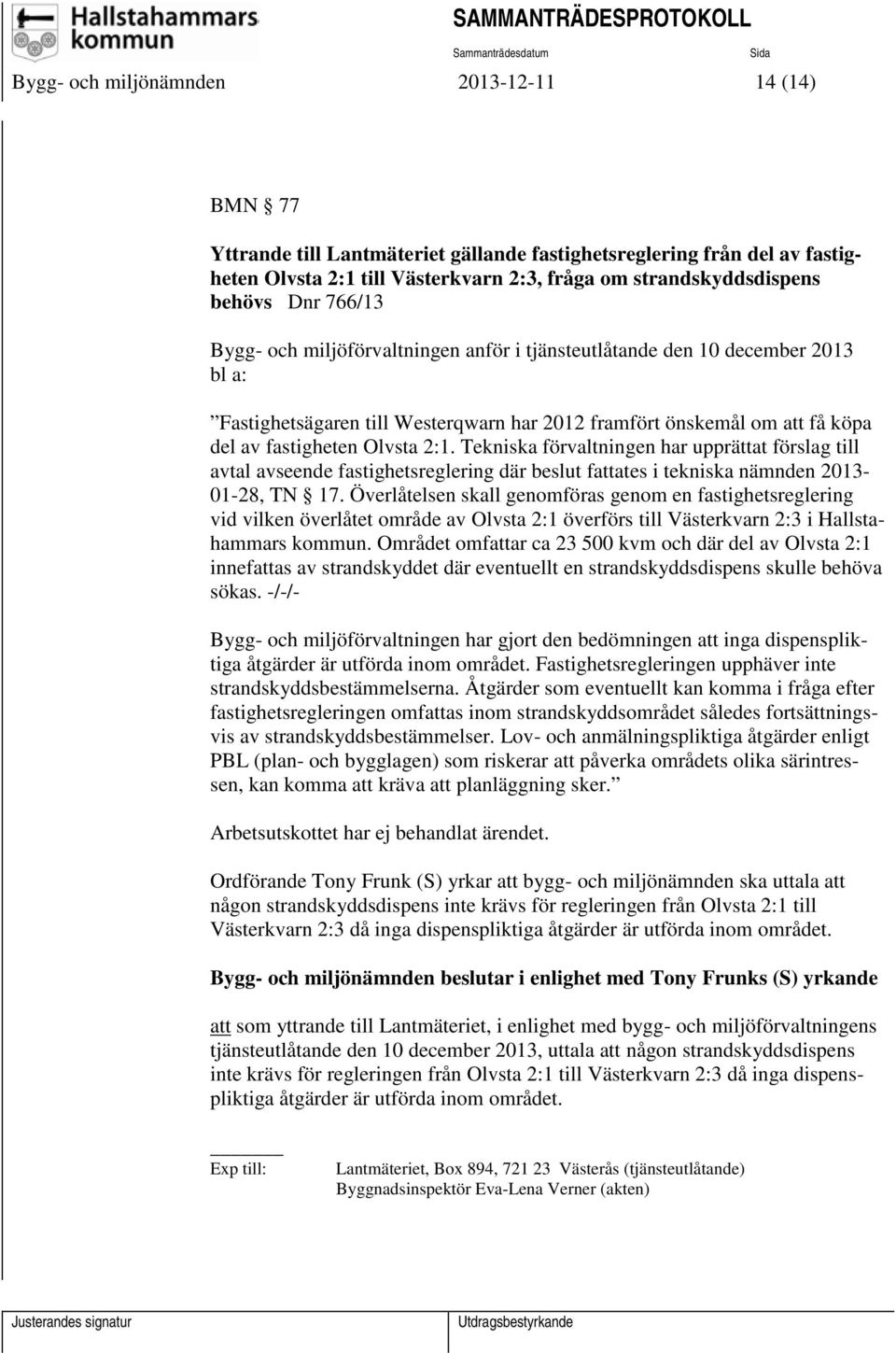 Tekniska förvaltningen har upprättat förslag till avtal avseende fastighetsreglering där beslut fattates i tekniska nämnden 2013-01-28, TN 17.