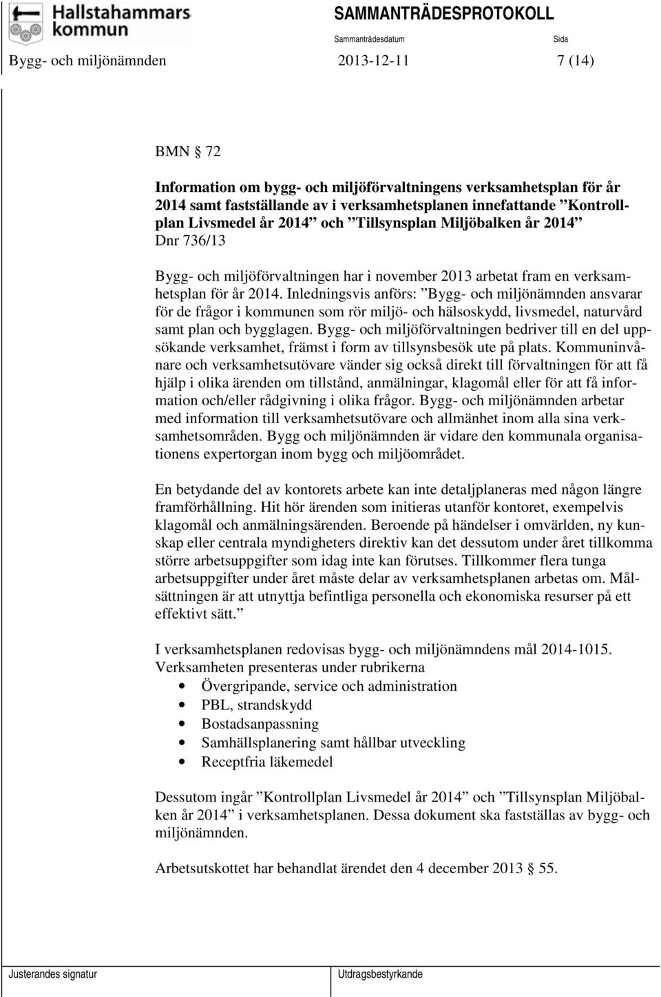 Inledningsvis anförs: Bygg- och miljönämnden ansvarar för de frågor i kommunen som rör miljö- och hälsoskydd, livsmedel, naturvård samt plan och bygglagen.