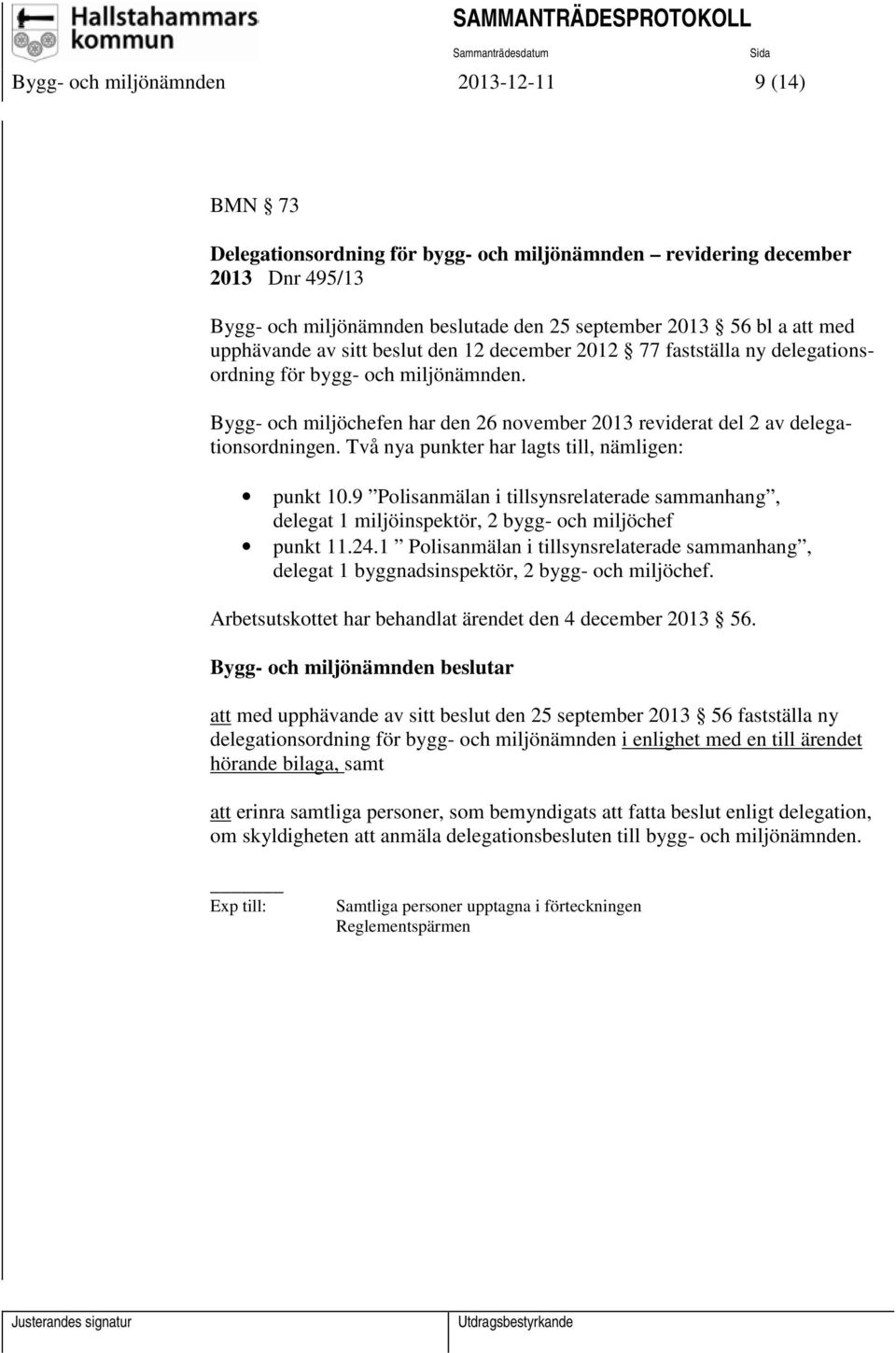 Bygg- och miljöchefen har den 26 november 2013 reviderat del 2 av delegationsordningen. Två nya punkter har lagts till, nämligen: punkt 10.