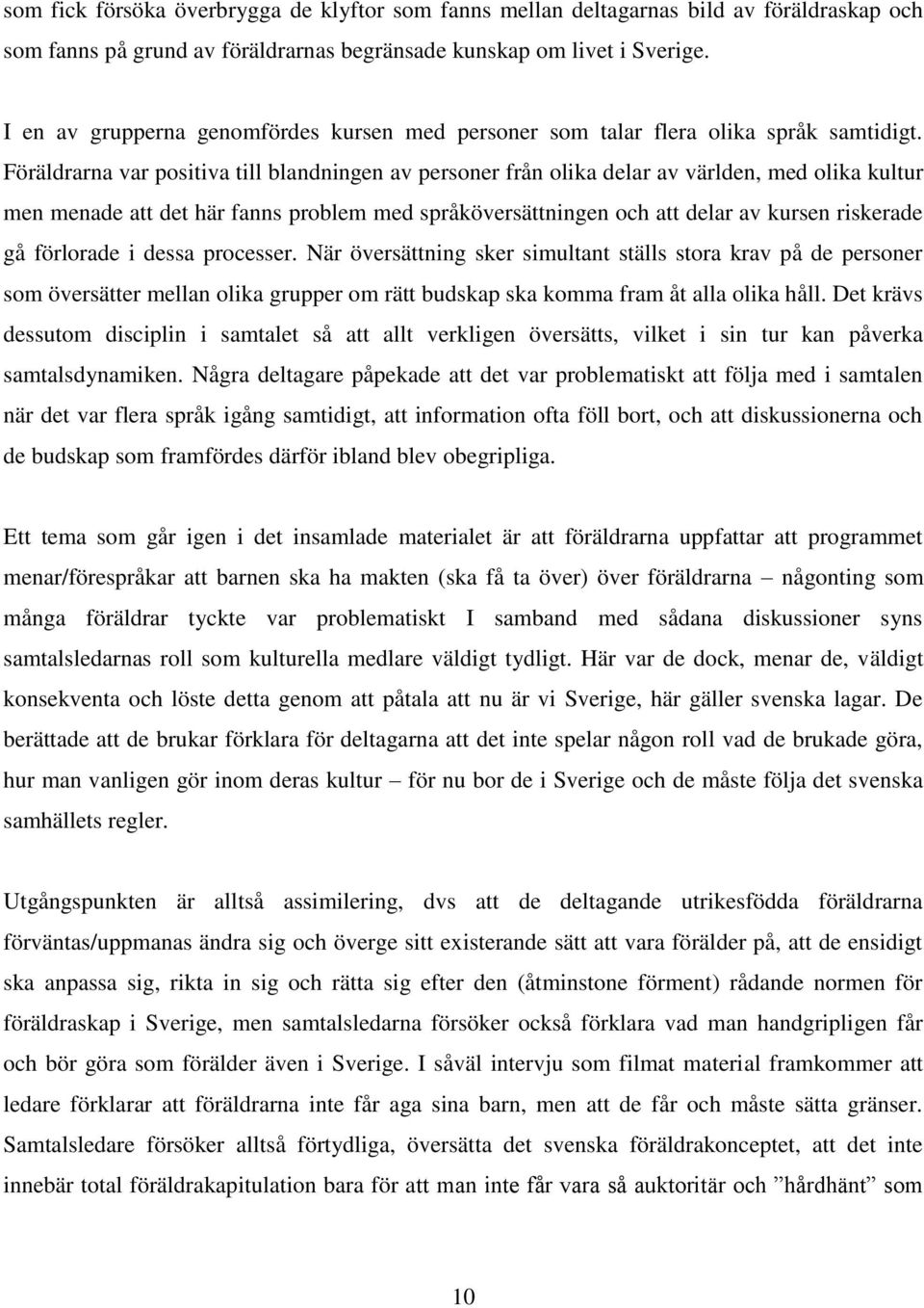 Föräldrarna var positiva till blandningen av personer från olika delar av världen, med olika kultur men menade att det här fanns problem med språköversättningen och att delar av kursen riskerade gå