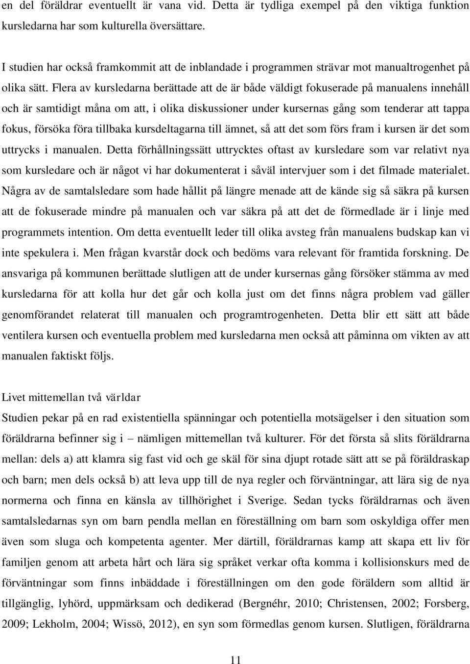 Flera av kursledarna berättade att de är både väldigt fokuserade på manualens innehåll och är samtidigt måna om att, i olika diskussioner under kursernas gång som tenderar att tappa fokus, försöka