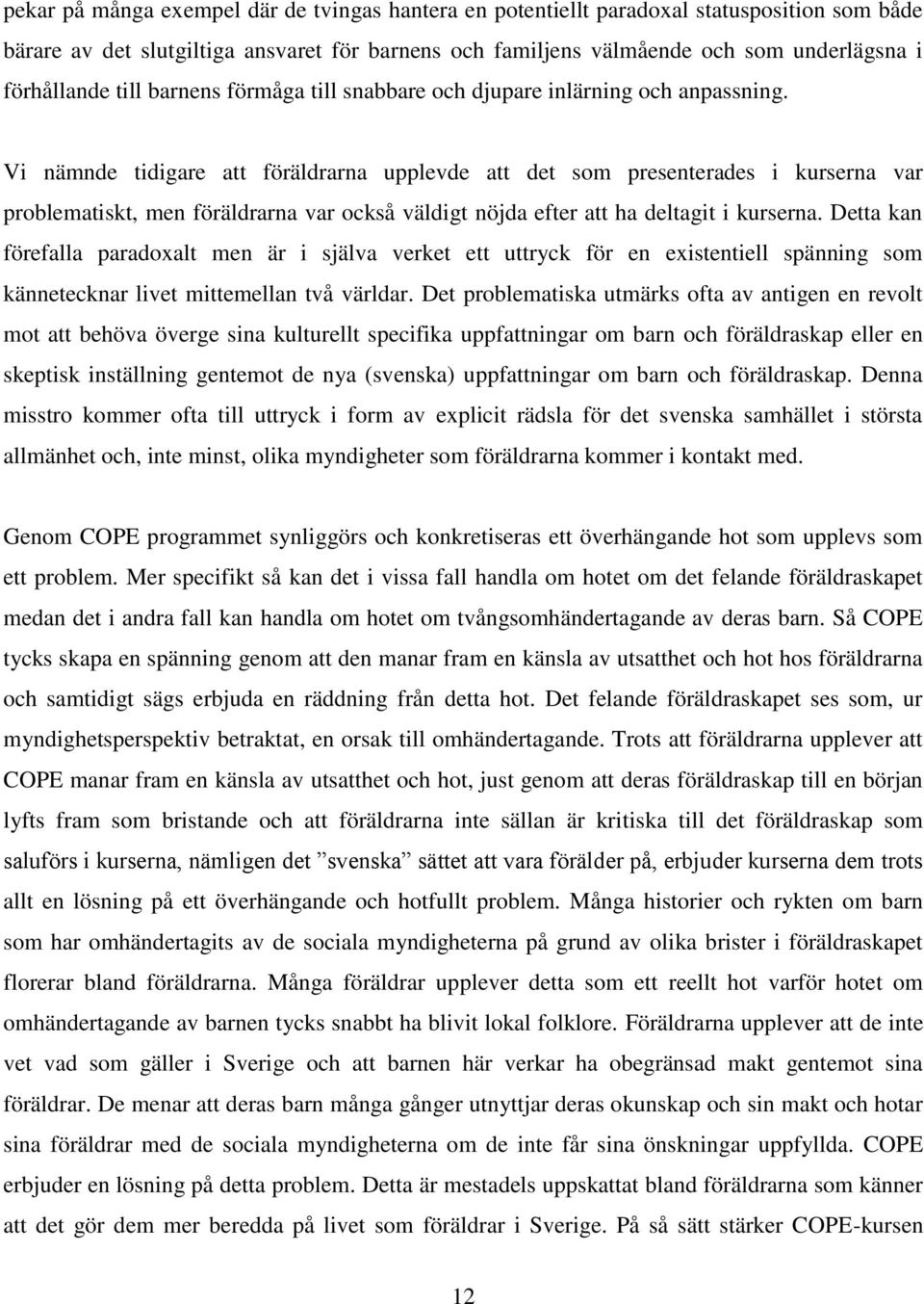 Vi nämnde tidigare att föräldrarna upplevde att det som presenterades i kurserna var problematiskt, men föräldrarna var också väldigt nöjda efter att ha deltagit i kurserna.