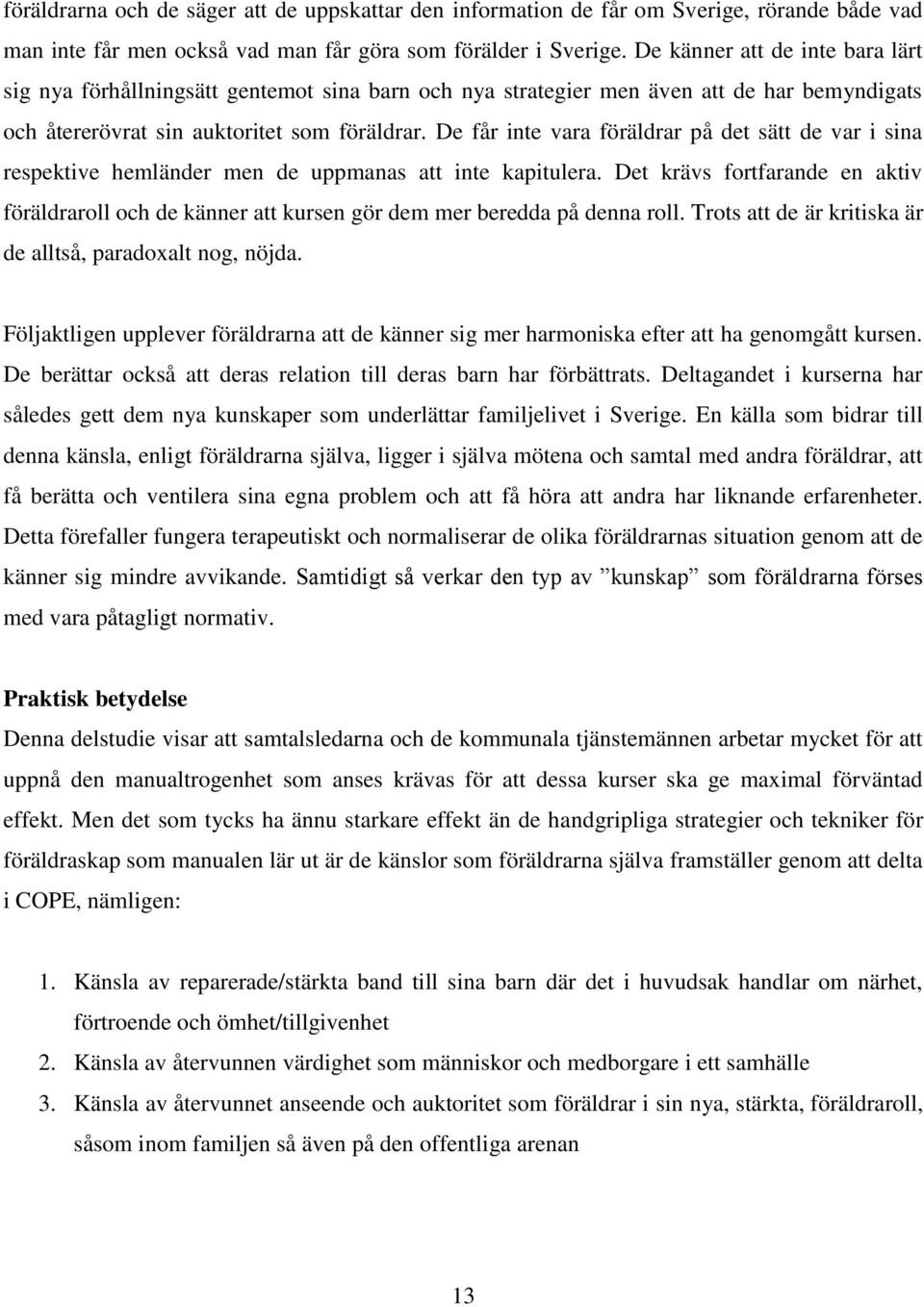 De får inte vara föräldrar på det sätt de var i sina respektive hemländer men de uppmanas att inte kapitulera.