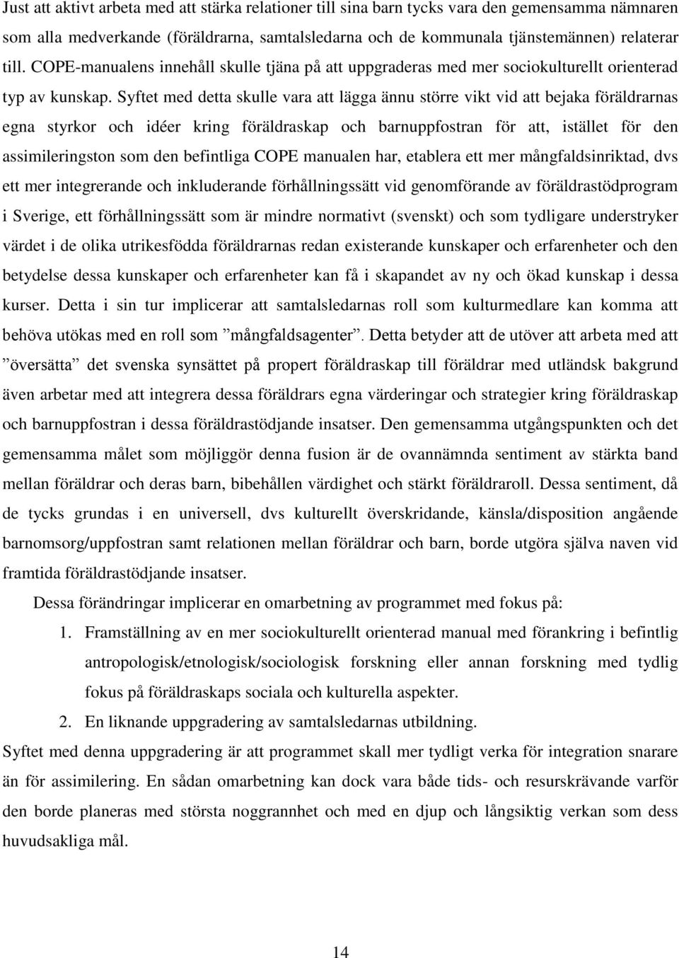 Syftet med detta skulle vara att lägga ännu större vikt vid att bejaka föräldrarnas egna styrkor och idéer kring föräldraskap och barnuppfostran för att, istället för den assimileringston som den