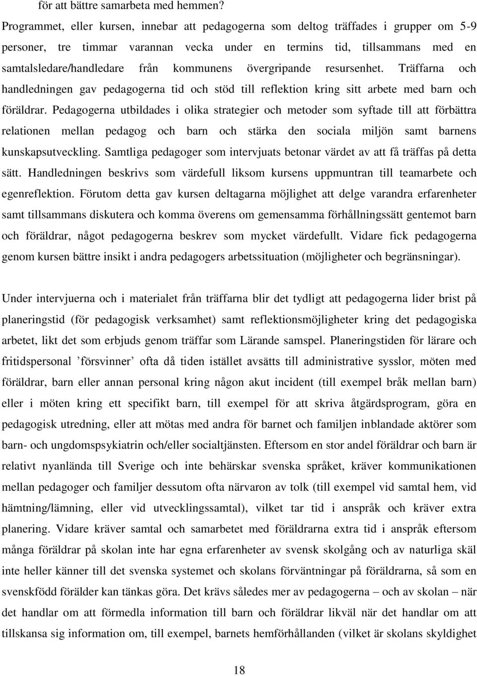 kommunens övergripande resursenhet. Träffarna och handledningen gav pedagogerna tid och stöd till reflektion kring sitt arbete med barn och föräldrar.