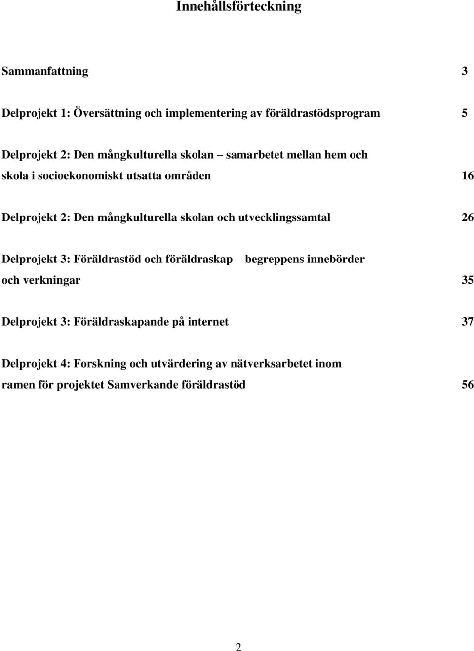 och utvecklingssamtal 26 Delprojekt 3: Föräldrastöd och föräldraskap begreppens innebörder och verkningar 35 Delprojekt 3: