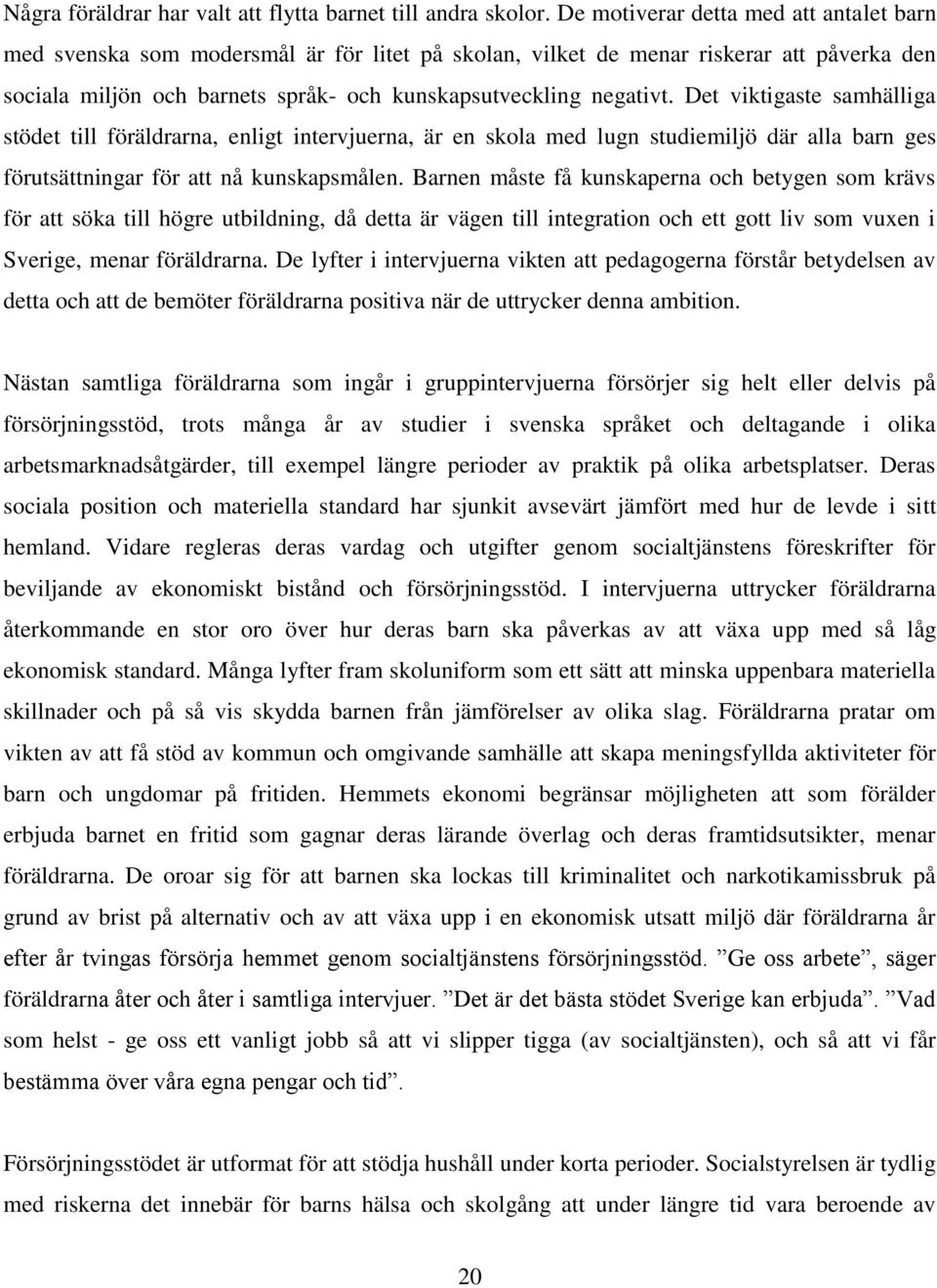 Det viktigaste samhälliga stödet till föräldrarna, enligt intervjuerna, är en skola med lugn studiemiljö där alla barn ges förutsättningar för att nå kunskapsmålen.