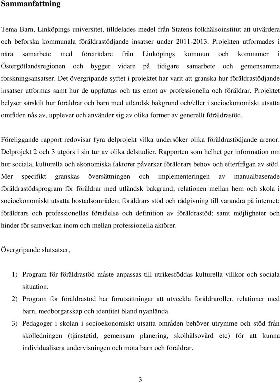 Det övergripande syftet i projektet har varit att granska hur föräldrastödjande insatser utformas samt hur de uppfattas och tas emot av professionella och föräldrar.