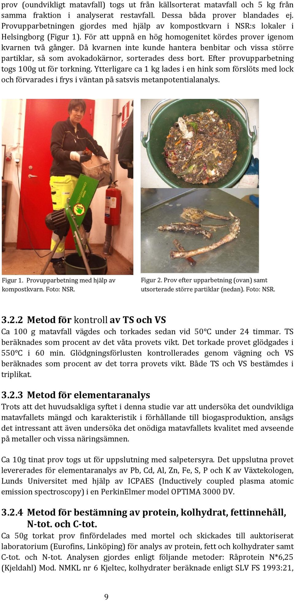 Då kvarnen inte kunde hantera benbitar och vissa större partiklar, så som avokadokärnor, sorterades dess bort. Efter provupparbetning togs 100g ut för torkning.