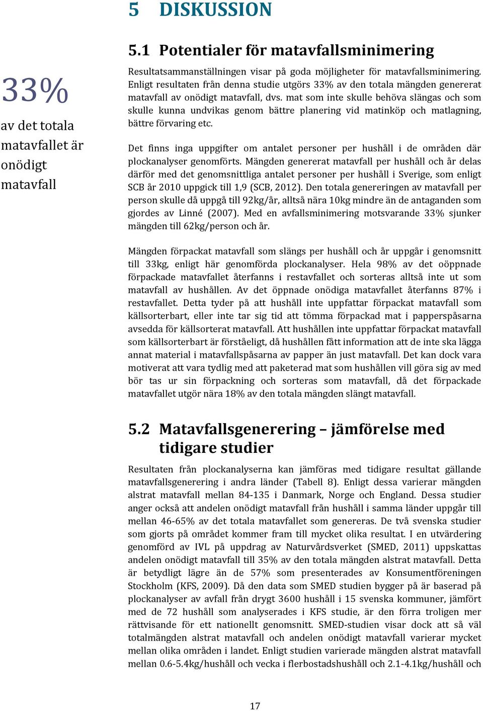 mat som inte skulle behöva slängas och som skulle kunna undvikas genom bättre planering vid matinköp och matlagning, bättre förvaring etc.