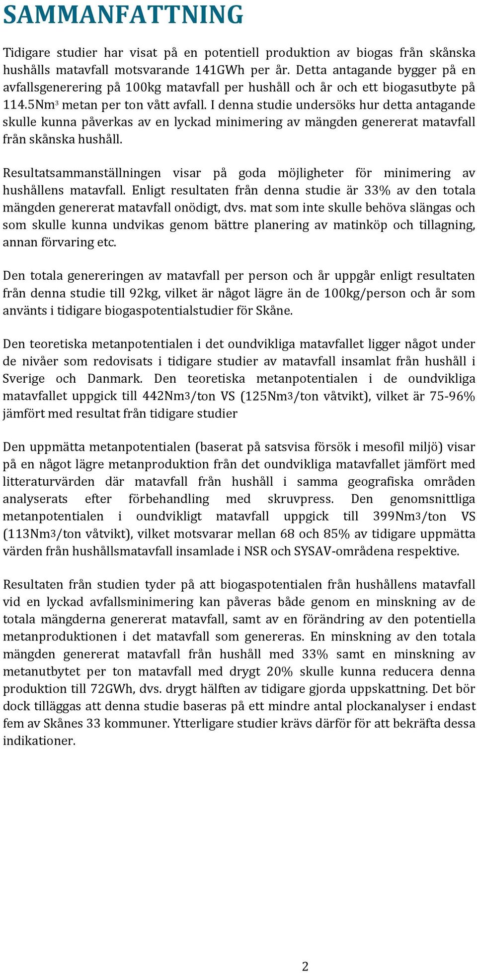 I denna studie undersöks hur detta antagande skulle kunna påverkas av en lyckad minimering av mängden genererat matavfall från skånska hushåll.