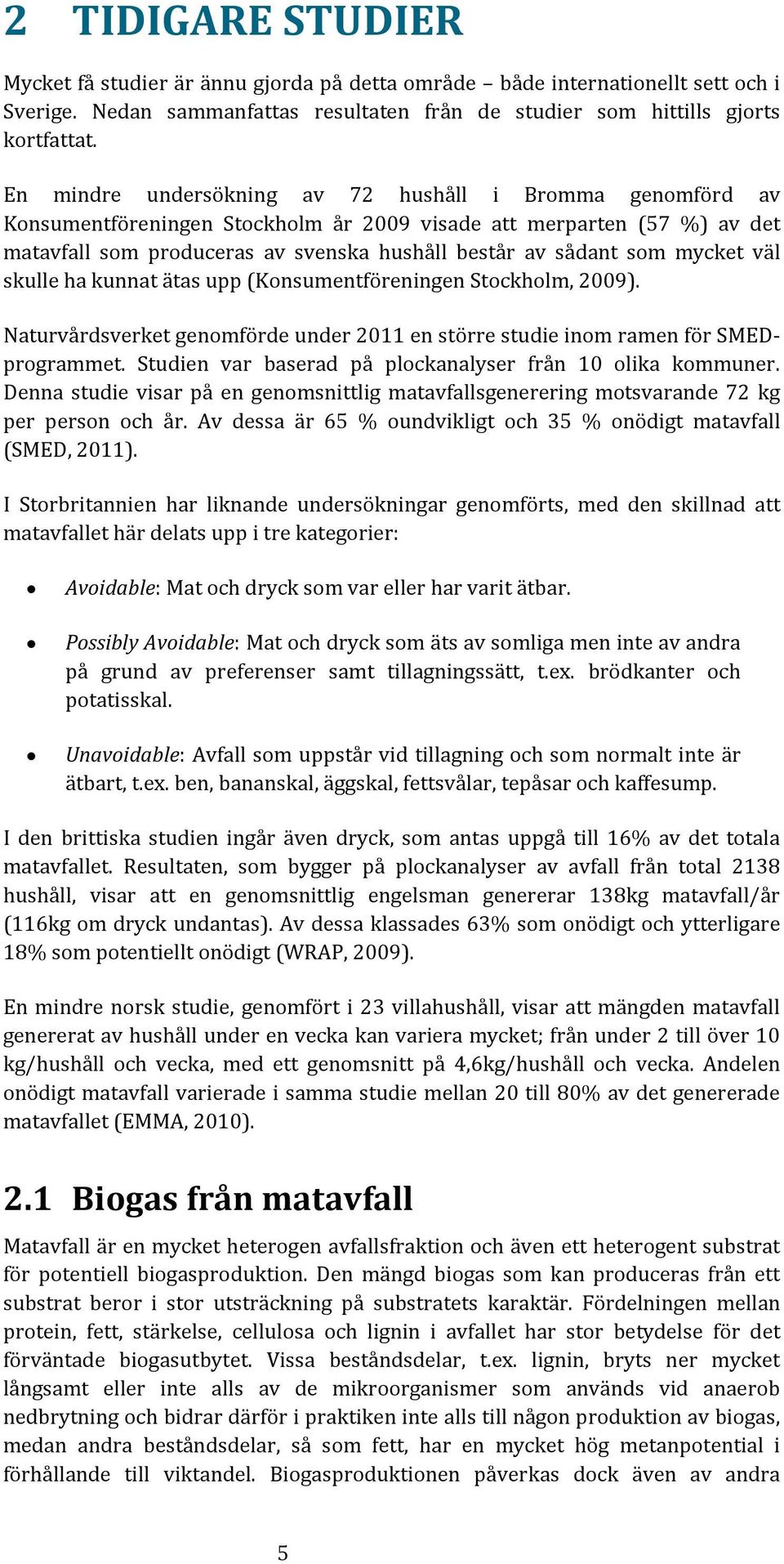 mycket väl skulle ha kunnat ätas upp (Konsumentföreningen Stockholm, 2009). Naturvårdsverket genomförde under 2011 en större studie inom ramen för SMEDprogrammet.