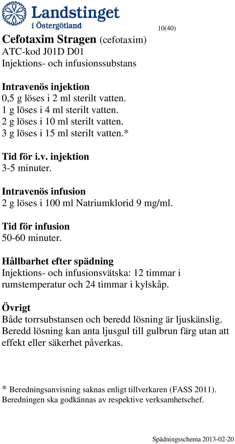 2 g löses i 100 ml Natriumklorid 9 mg/ml. 50-60 minuter. Injektions- och infusionsvätska: 12 timmar i rumstemperatur och 24 timmar i kylskåp.