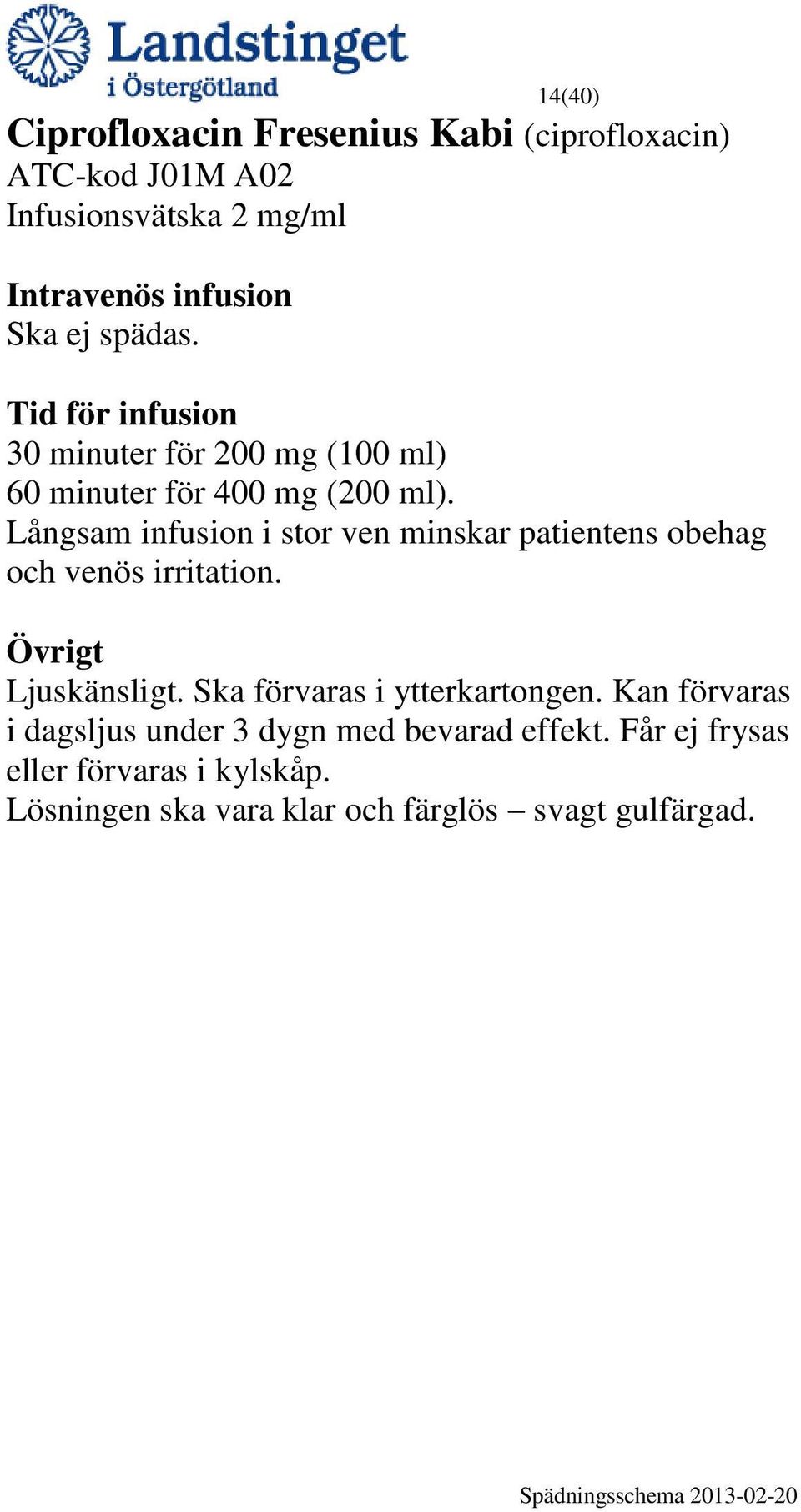 Långsam infusion i stor ven minskar patientens obehag och venös irritation. Ljuskänsligt.