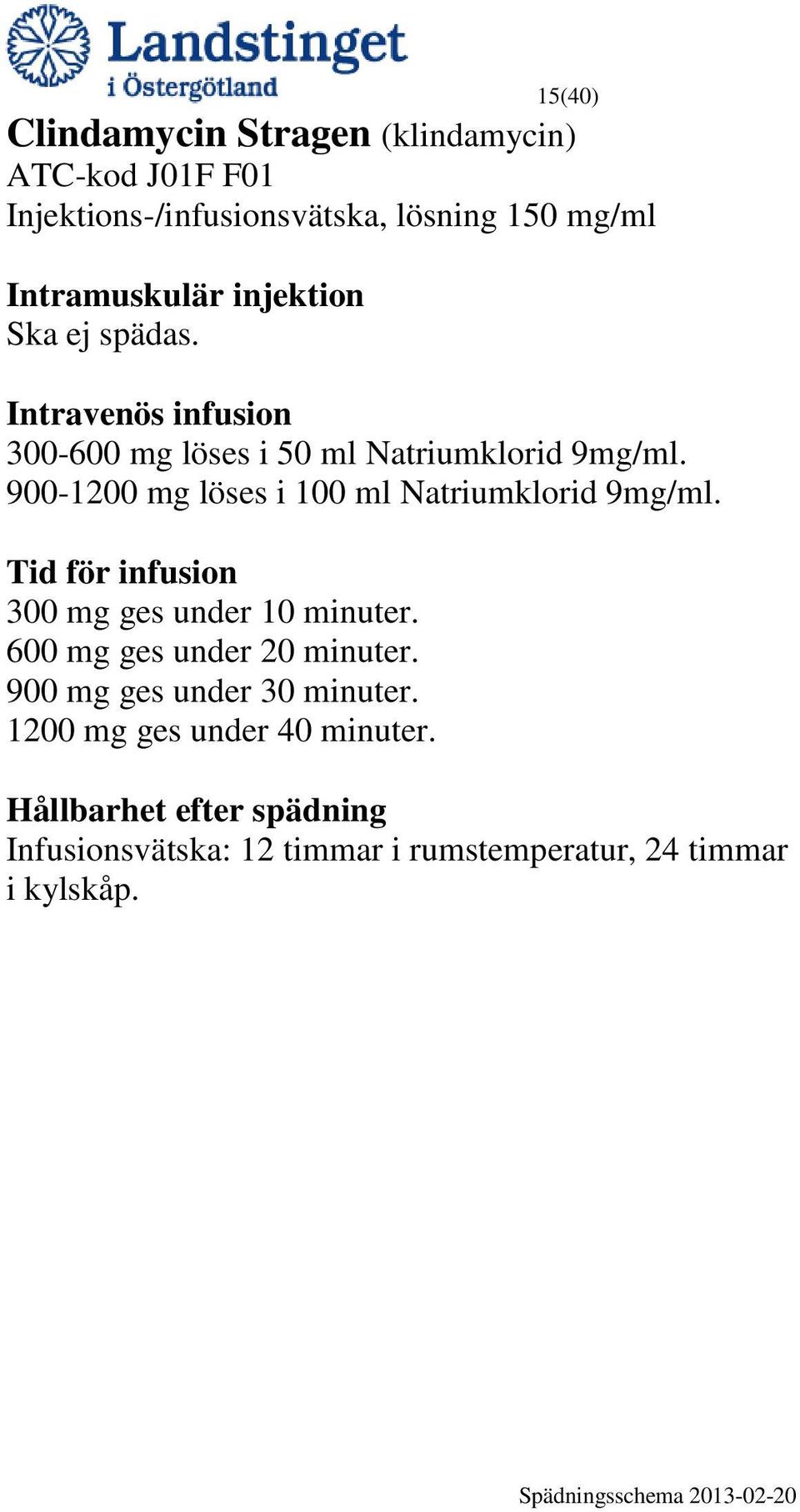900-1200 mg löses i 100 ml Natriumklorid 9mg/ml. 300 mg ges under 10 minuter. 600 mg ges under 20 minuter.