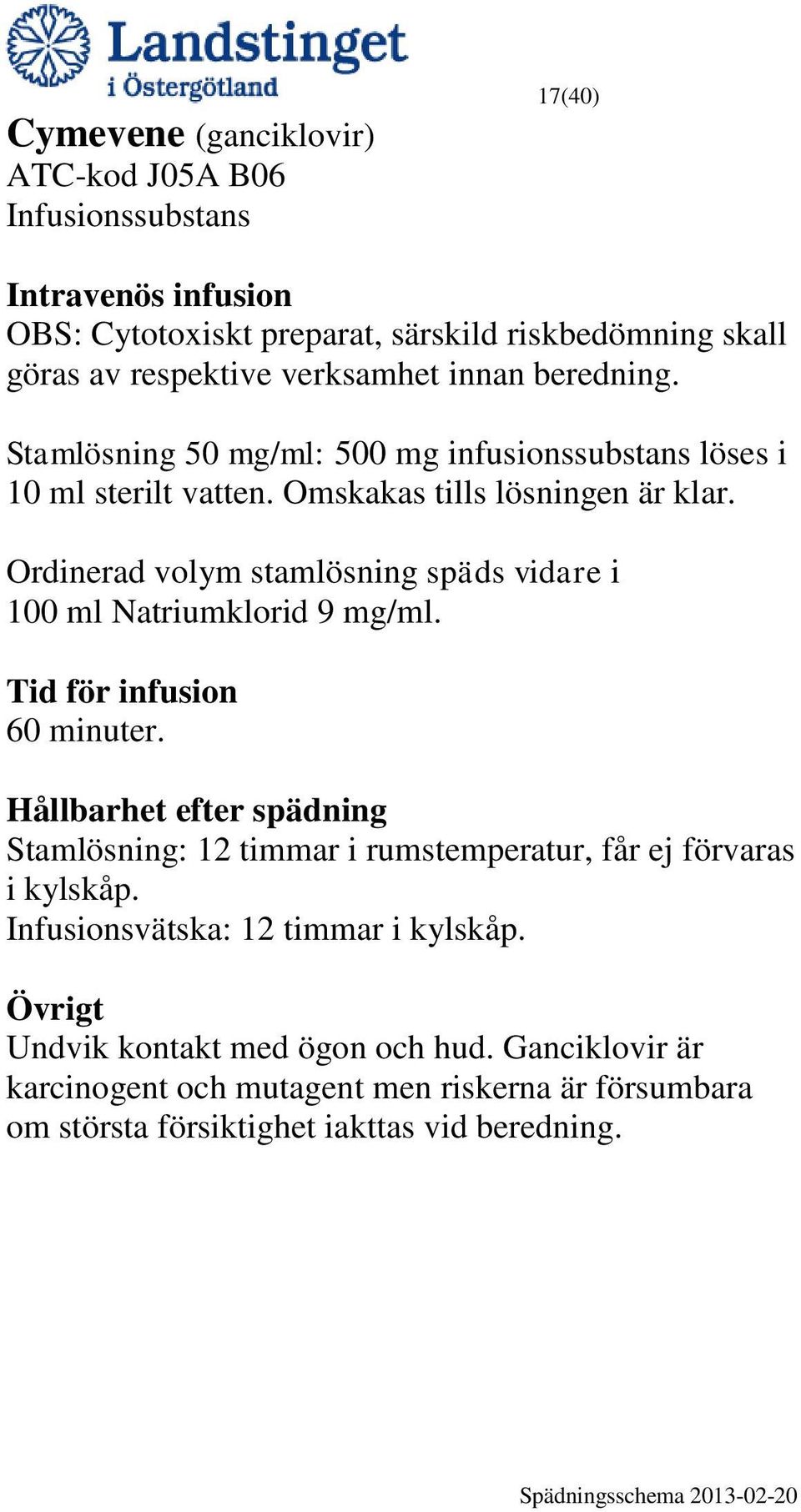 Ordinerad volym stamlösning späds vidare i 100 ml Natriumklorid 9 mg/ml. 60 minuter. Stamlösning: 12 timmar i rumstemperatur, får ej förvaras i kylskåp.