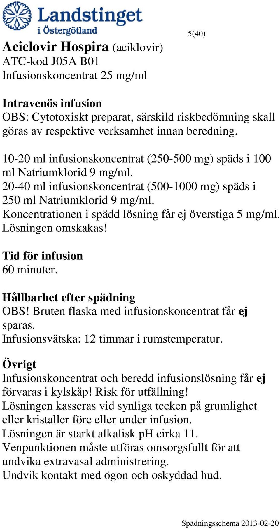 Koncentrationen i spädd lösning får ej överstiga 5 mg/ml. Lösningen omskakas! 60 minuter. OBS! Bruten flaska med infusionskoncentrat får ej sparas. Infusionsvätska: 12 timmar i rumstemperatur.