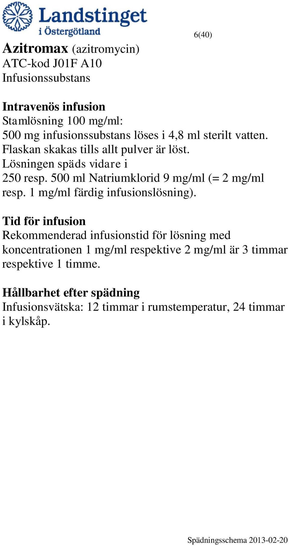 500 ml Natriumklorid 9 mg/ml (= 2 mg/ml resp. 1 mg/ml färdig infusionslösning).
