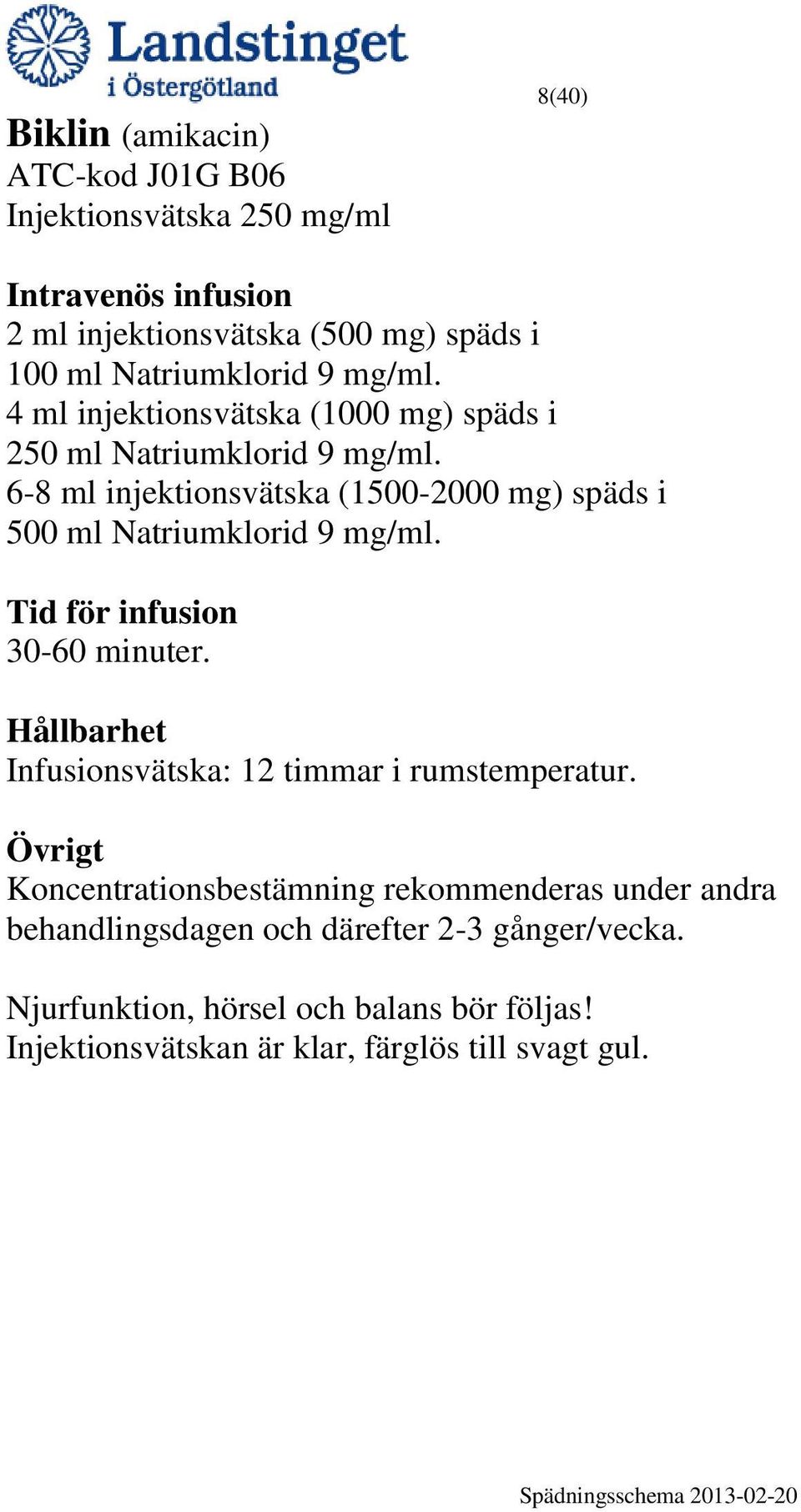 6-8 ml injektionsvätska (1500-2000 mg) späds i 500 ml Natriumklorid 9 mg/ml. 30-60 minuter.